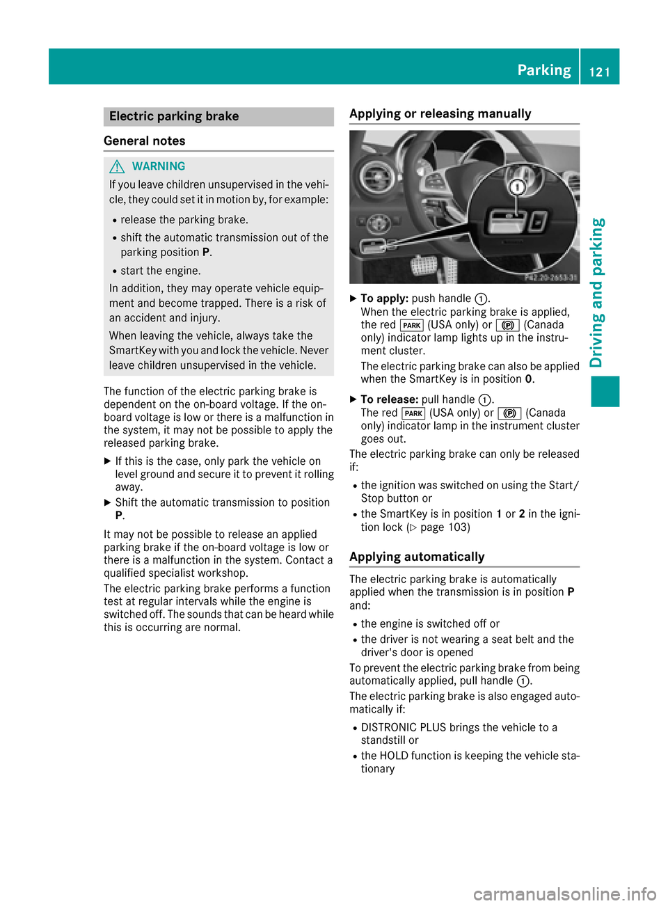 MERCEDES-BENZ AMG GT S 2016 C190 Owners Manual Electric parking brake
General notes
GWARNING
If you leave children unsupervised in the vehi-
cle, they could set it in motion by, for example:
Rrelease the parking brake.
Rshift the automatic transmi MERCEDES-BENZ AMG GT S 2016 C190 Owners Manual Electric parking brake
General notes
GWARNING
If you leave children unsupervised in the vehi-
cle, they could set it in motion by, for example:
Rrelease the parking brake.
Rshift the automatic transmi