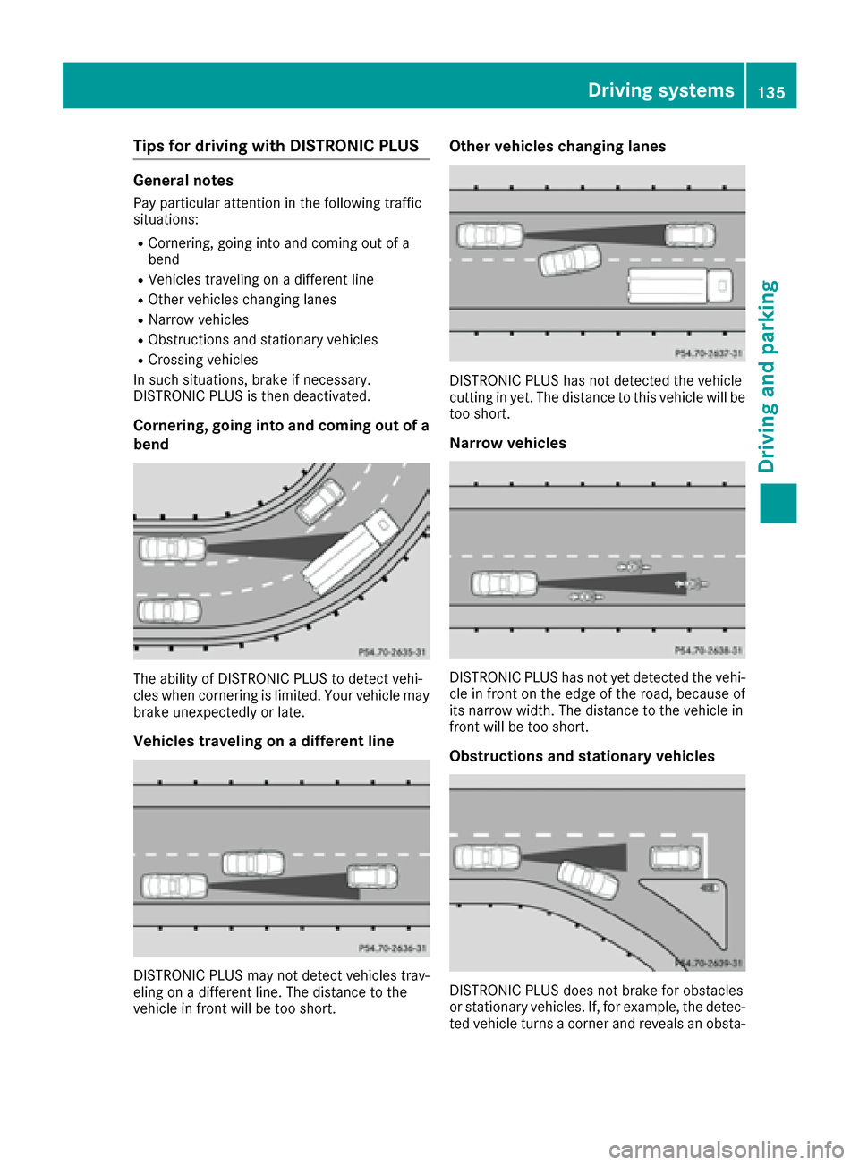 MERCEDES-BENZ AMG GT S 2016 C190 Owners Manual Tips for driving with DISTRONIC PLUS
General notes
Pay particular attention in the following traffic
situations:
RCornering, going into and coming out of a
bend
RVehicles traveling on a different line MERCEDES-BENZ AMG GT S 2016 C190 Owners Manual Tips for driving with DISTRONIC PLUS
General notes
Pay particular attention in the following traffic
situations:
RCornering, going into and coming out of a
bend
RVehicles traveling on a different line