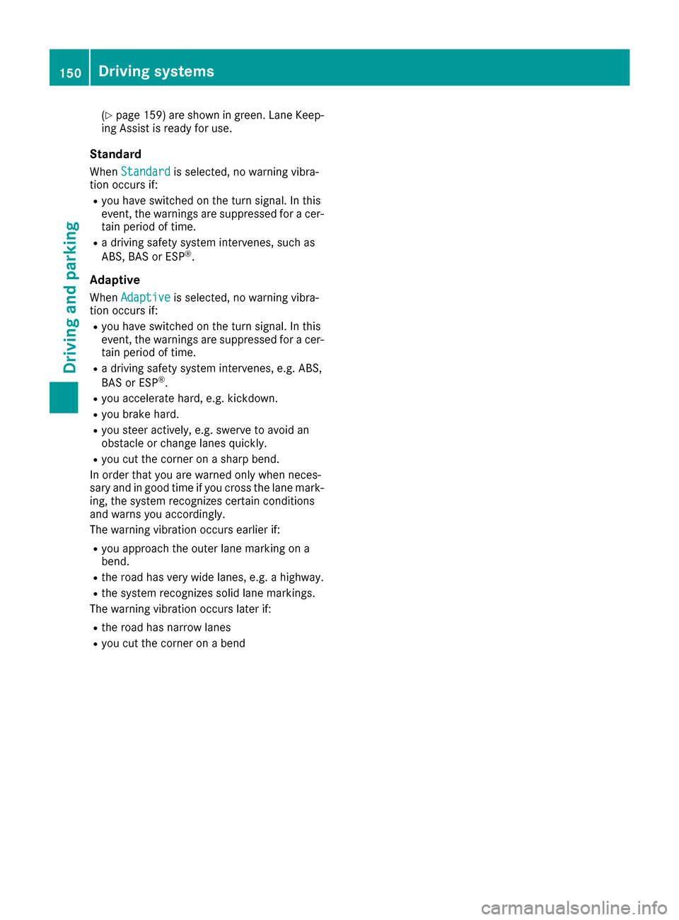 MERCEDES-BENZ AMG GT S 2016 C190 Owners Manual (Ypage 159) are shown in green. Lane Keep-
ing Assist is ready for use.
Standard
When Standardis selected, no warning vibra-
tion occurs if:
Ryou have switched on the turn signal. In this
event, the w MERCEDES-BENZ AMG GT S 2016 C190 Owners Manual (Ypage 159) are shown in green. Lane Keep-
ing Assist is ready for use.
Standard
When Standardis selected, no warning vibra-
tion occurs if:
Ryou have switched on the turn signal. In this
event, the w