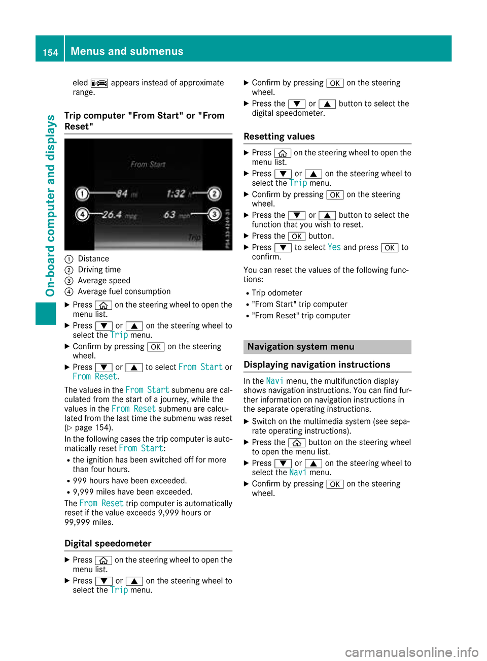 MERCEDES-BENZ AMG GT S 2016 C190 Owners Manual eledC appears instead of approximate
range.
Trip computer "From Start" or "From
Reset"
:Distance
;Driving time
=Average speed
?Average fuel consumption
XPress òon the steering wheel to open the
menu 