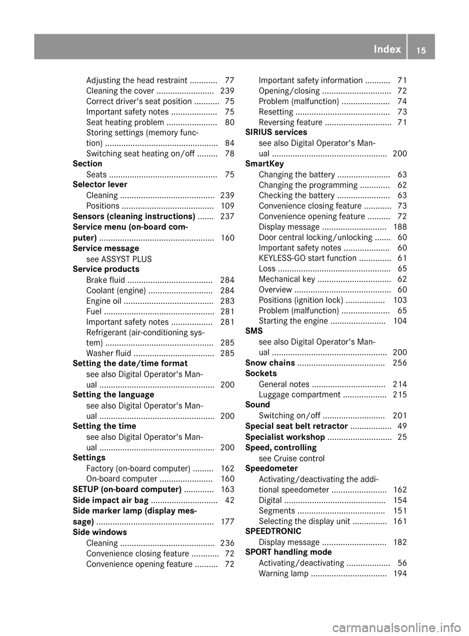 MERCEDES-BENZ AMG GT S 2016 C190 Owners Manual Adjusting the head restraint ............ 77
Cleaning the cover ......................... 239
Correct drivers seat position ........... 75
Important safety notes .................... 75
Seat heating 