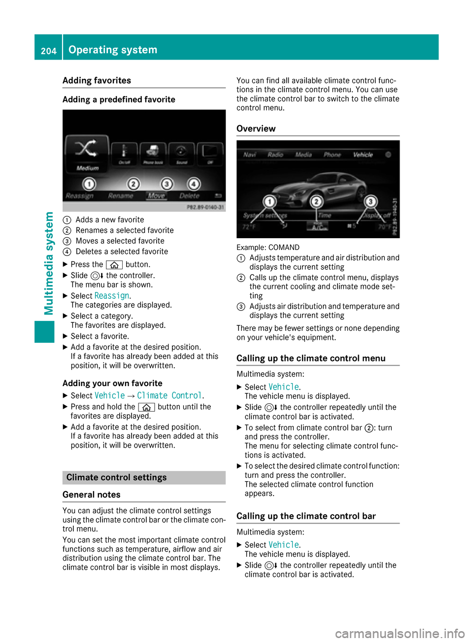 MERCEDES-BENZ AMG GT S 2016 C190 Owners Manual Adding favorites
Addingapredefined favorite
:Addsane wfavorite
;Renames aselected favorite
=Moves aselected favorite
?Deletes aselected favorite
XPress th eò button.
XSlide6thecontroller .
The men ub MERCEDES-BENZ AMG GT S 2016 C190 Owners Manual Adding favorites
Addingapredefined favorite
:Addsane wfavorite
;Renames aselected favorite
=Moves aselected favorite
?Deletes aselected favorite
XPress th eò button.
XSlide6thecontroller .
The men ub