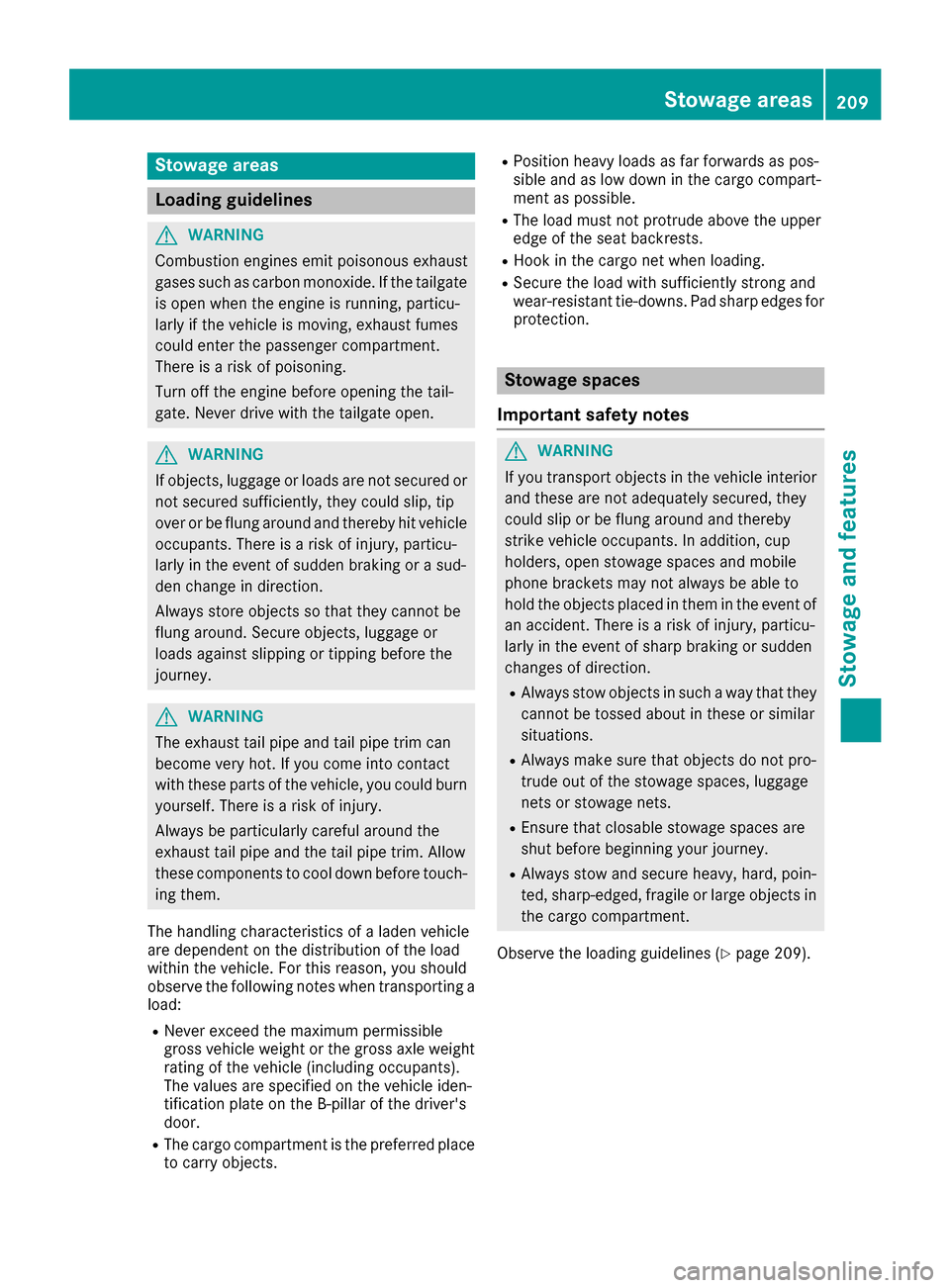 MERCEDES-BENZ AMG GT S 2016 C190 Owners Manual Stowage areas
Loading guidelines
GWARNING
Combustion engines emit poisonous exhaust
gases such as carbon monoxide. If the tailgate
is open when the engine is running, particu-
larly if the vehicle is MERCEDES-BENZ AMG GT S 2016 C190 Owners Manual Stowage areas
Loading guidelines
GWARNING
Combustion engines emit poisonous exhaust
gases such as carbon monoxide. If the tailgate
is open when the engine is running, particu-
larly if the vehicle is