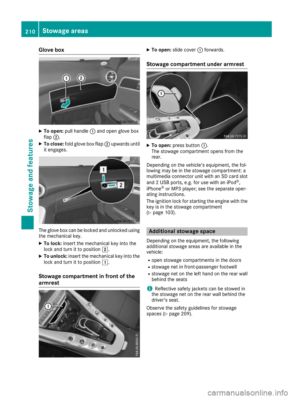 MERCEDES-BENZ AMG GT S 2016 C190 Owners Manual Glove box
XTo open:pull handle :and open glove box
flap ;.
XTo close: fold glove box flap ;upwards until
it engages.
The glove box can be locked and unlocked using
the mechanical key.
XTo lock: insert