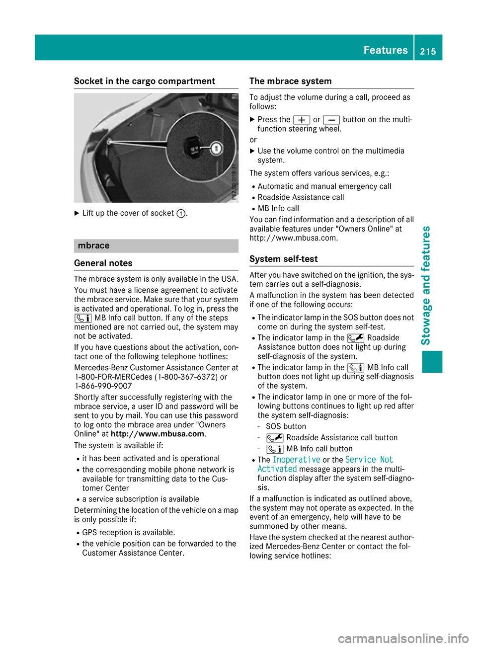 MERCEDES-BENZ AMG GT S 2016 C190 Owners Manual Socket in the cargo compartment
XLift up the cover of socket:.
mbrace
General notes
The mbrace system is only available in the USA.
You must have a license agreement to activate
the mbrace service. Ma MERCEDES-BENZ AMG GT S 2016 C190 Owners Manual Socket in the cargo compartment
XLift up the cover of socket:.
mbrace
General notes
The mbrace system is only available in the USA.
You must have a license agreement to activate
the mbrace service. Ma