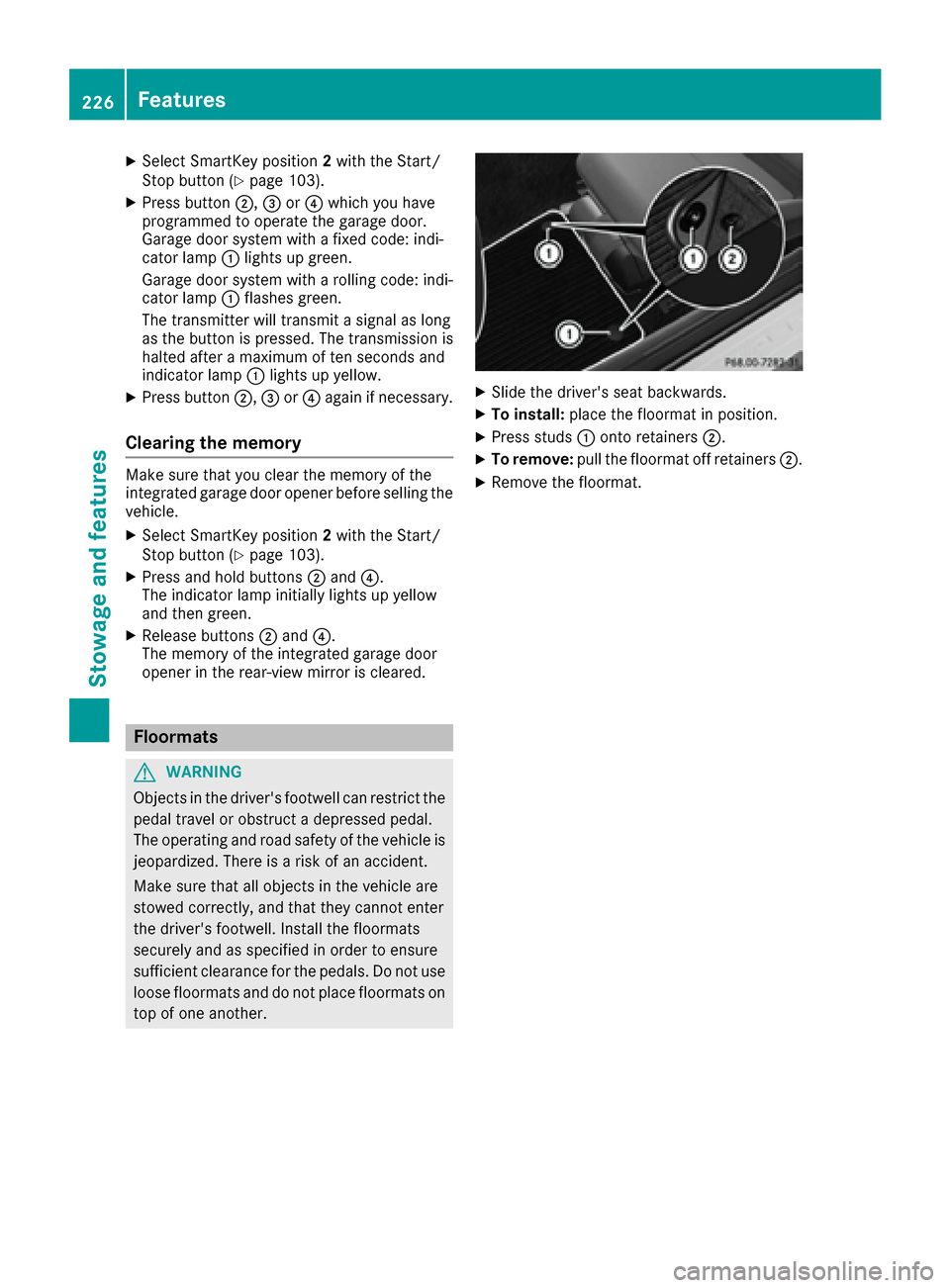 MERCEDES-BENZ AMG GT S 2016 C190 User Guide XSelect SmartKey position2with the Start/
Stop button (Ypage 103).
XPress button ;,=or? which you have
programmed to operate the garage door.
Garage door system with a fixed code: indi-
cator lamp :li