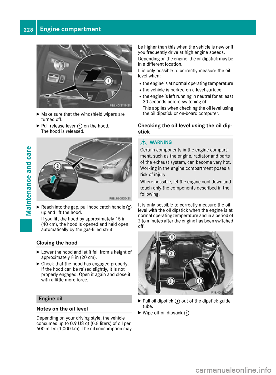 MERCEDES-BENZ AMG GT S 2016 C190 Owners Manual XMake sure that the windshield wipers are
turned off.
XPull release lever:on the hood.
The hood is released.
XReach into the gap, pull hood catch handle ;
up and lift the hood.
If you lift the hood by MERCEDES-BENZ AMG GT S 2016 C190 Owners Manual XMake sure that the windshield wipers are
turned off.
XPull release lever:on the hood.
The hood is released.
XReach into the gap, pull hood catch handle ;
up and lift the hood.
If you lift the hood by
