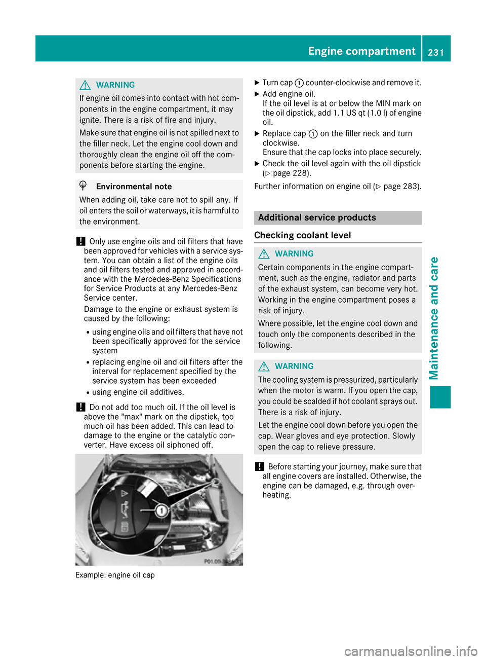 MERCEDES-BENZ AMG GT S 2016 C190 Owners Manual GWARNING
If engine oil comes into contact with hot com- ponents in the engine compartment, it may
ignite. There is a risk of fire and injury.
Make sure that engine oil is not spilled next to
the fille