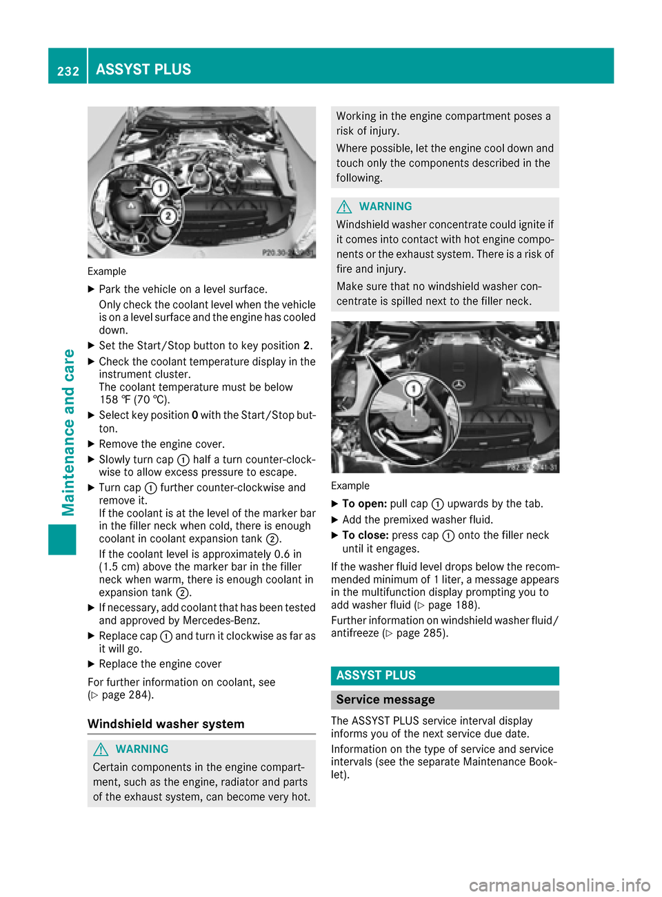 MERCEDES-BENZ AMG GT S 2016 C190 User Guide Example
XPark the vehicle on a level surface.
Only check the coolant level when the vehicle
is on a level surface and the engine has cooled
down.
XSet the Start/Stop button to key position2.
XCheck th