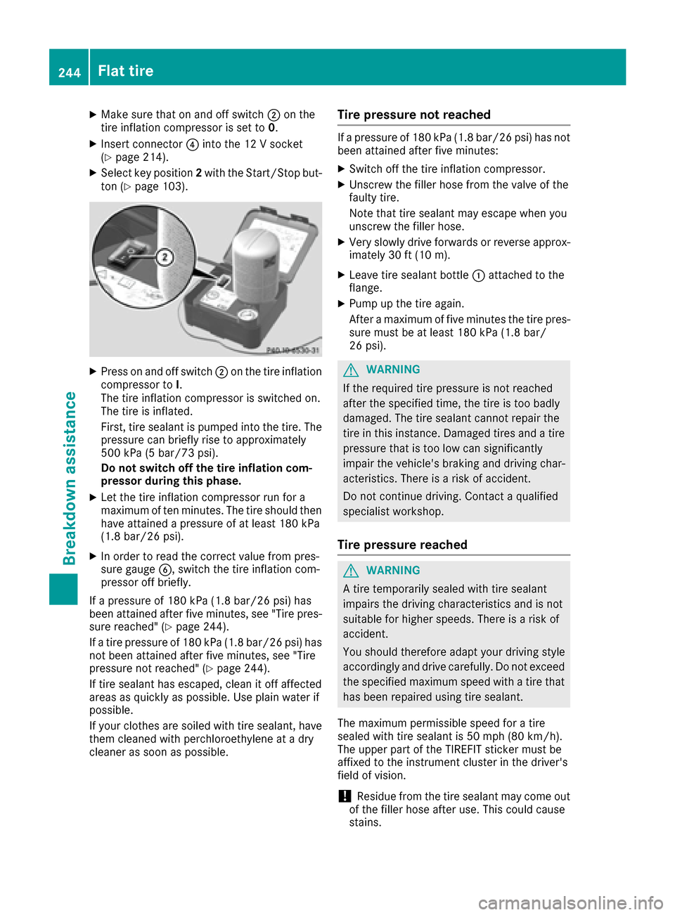 MERCEDES-BENZ AMG GT S 2016 C190 User Guide XMake sure that on and off switch;on the
tire inflation compressor is set to 0.
XInsert connector?into the 12 V socket
(Ypage 214).
XSelect key position 2with the Start/Stop but-
ton (Ypage 103).
XPre