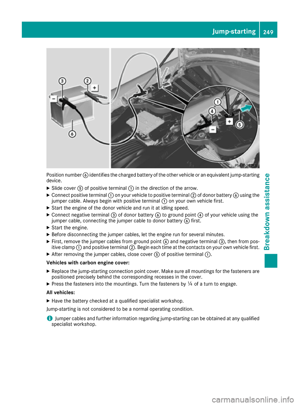 MERCEDES-BENZ AMG GT S 2016 C190 Owners Manual Position numberBidentifies the charged battery of the other vehicle or an equivalent jump-starting
device.
XSlide cover Aof positive terminal :in the direction of the arrow.
XConnect positive terminal MERCEDES-BENZ AMG GT S 2016 C190 Owners Manual Position numberBidentifies the charged battery of the other vehicle or an equivalent jump-starting
device.
XSlide cover Aof positive terminal :in the direction of the arrow.
XConnect positive terminal