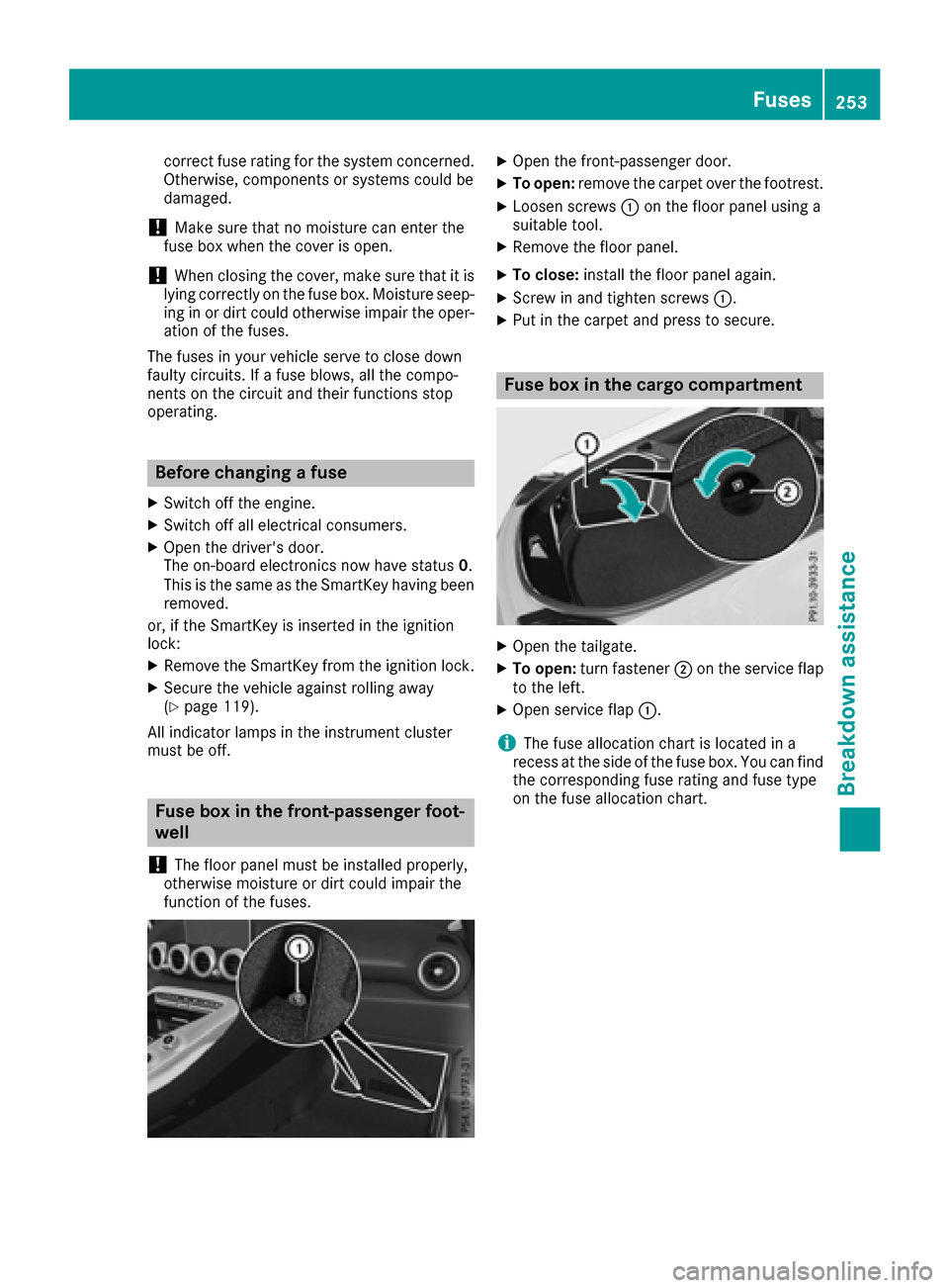 MERCEDES-BENZ AMG GT S 2016 C190 Owners Manual correct fuse rating for the system concerned.
Otherwise, components or systems could be
damaged.
!Make sure that no moisture can enter the
fuse box when the cover is open.
!When closing the cover, mak