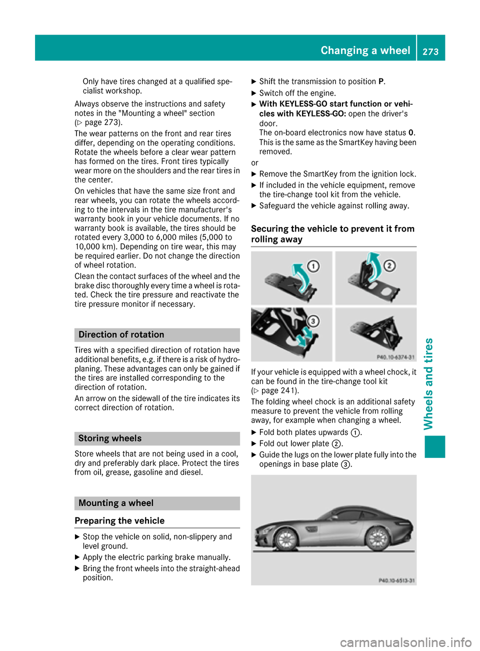 MERCEDES-BENZ AMG GT S 2016 C190 Owners Manual Only have tires changed at a qualified spe-
cialist workshop.
Always observe the instructions and safety
notes in the "Mounting a wheel" section
(
Ypage 273).
The wear patterns on the front and rear t