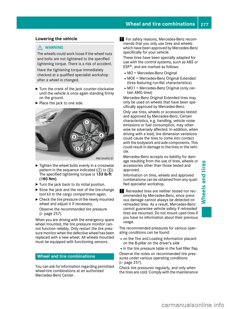 MERCEDES-BENZ AMG GT S 2016 C190 Owners Guide Lowering the vehicle
GWARNING
The wheels could work loose if the wheel nuts and bolts are not tightened to the specified
tightening torque. There is a risk of accident.
Have the tightening torque imme