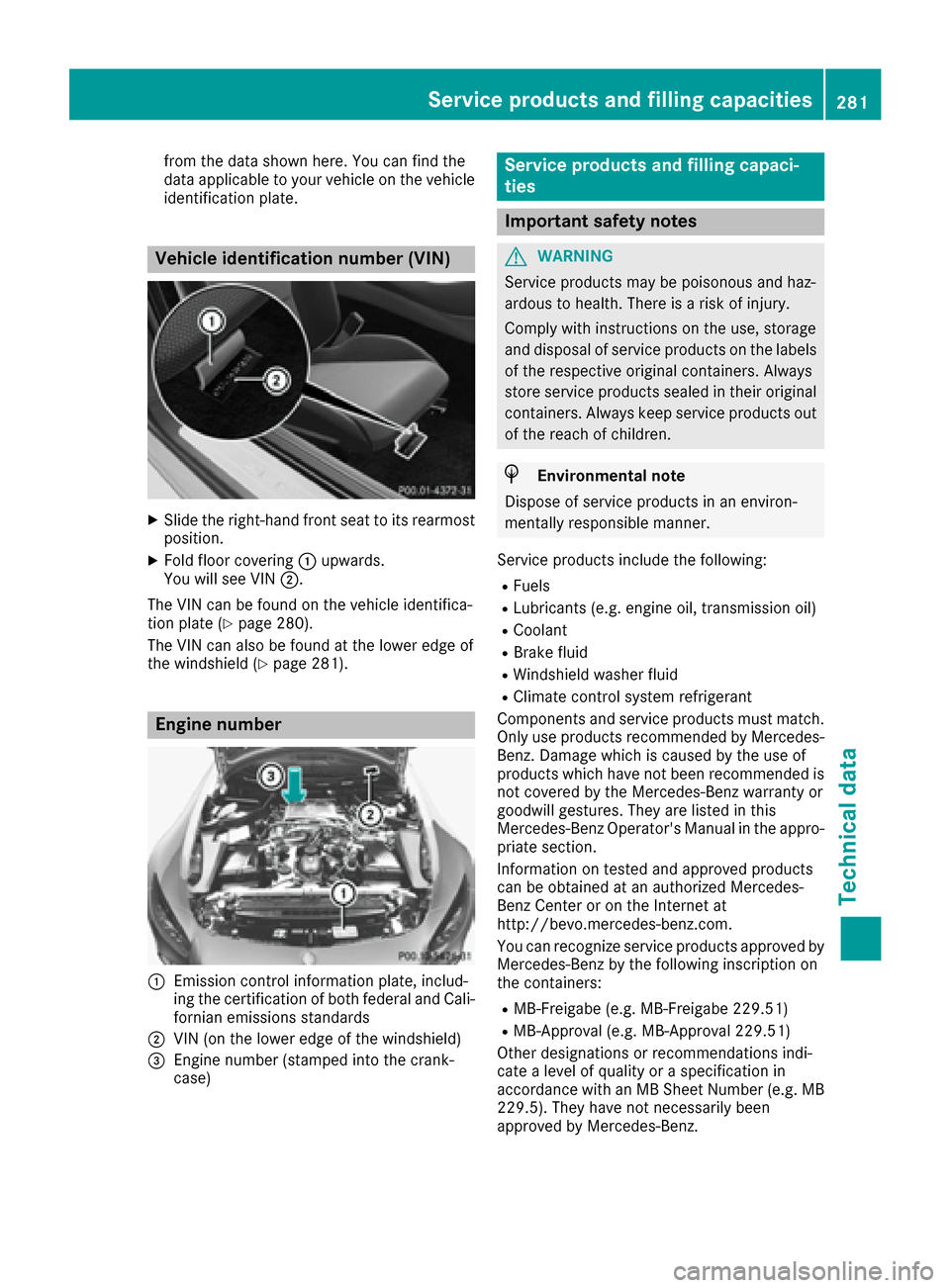 MERCEDES-BENZ AMG GT S 2016 C190 Owners Manual from the data shown here. You can find the
data applicable to your vehicle on the vehicle
identification plate.
Vehicle identification number (VIN)
XSlide the right-hand front seat to its rearmost
pos
