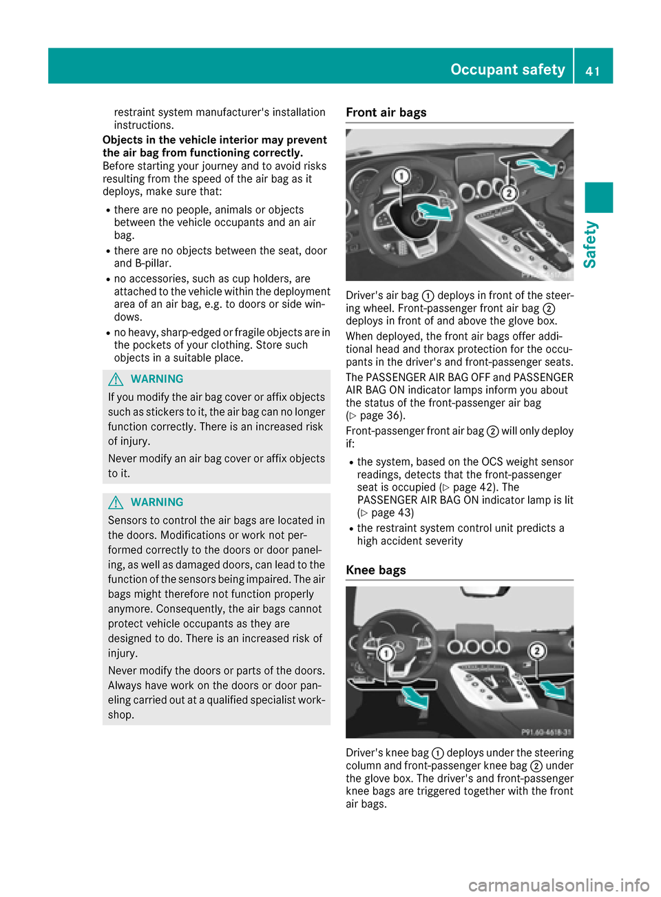 MERCEDES-BENZ AMG GT S 2016 C190 Service Manual restraint system manufacturers installation
instructions.
Objects in the vehicle interior may prevent
the air bag from functioning correctly.
Before starting your journey and to avoid risks
resulting MERCEDES-BENZ AMG GT S 2016 C190 Service Manual restraint system manufacturers installation
instructions.
Objects in the vehicle interior may prevent
the air bag from functioning correctly.
Before starting your journey and to avoid risks
resulting