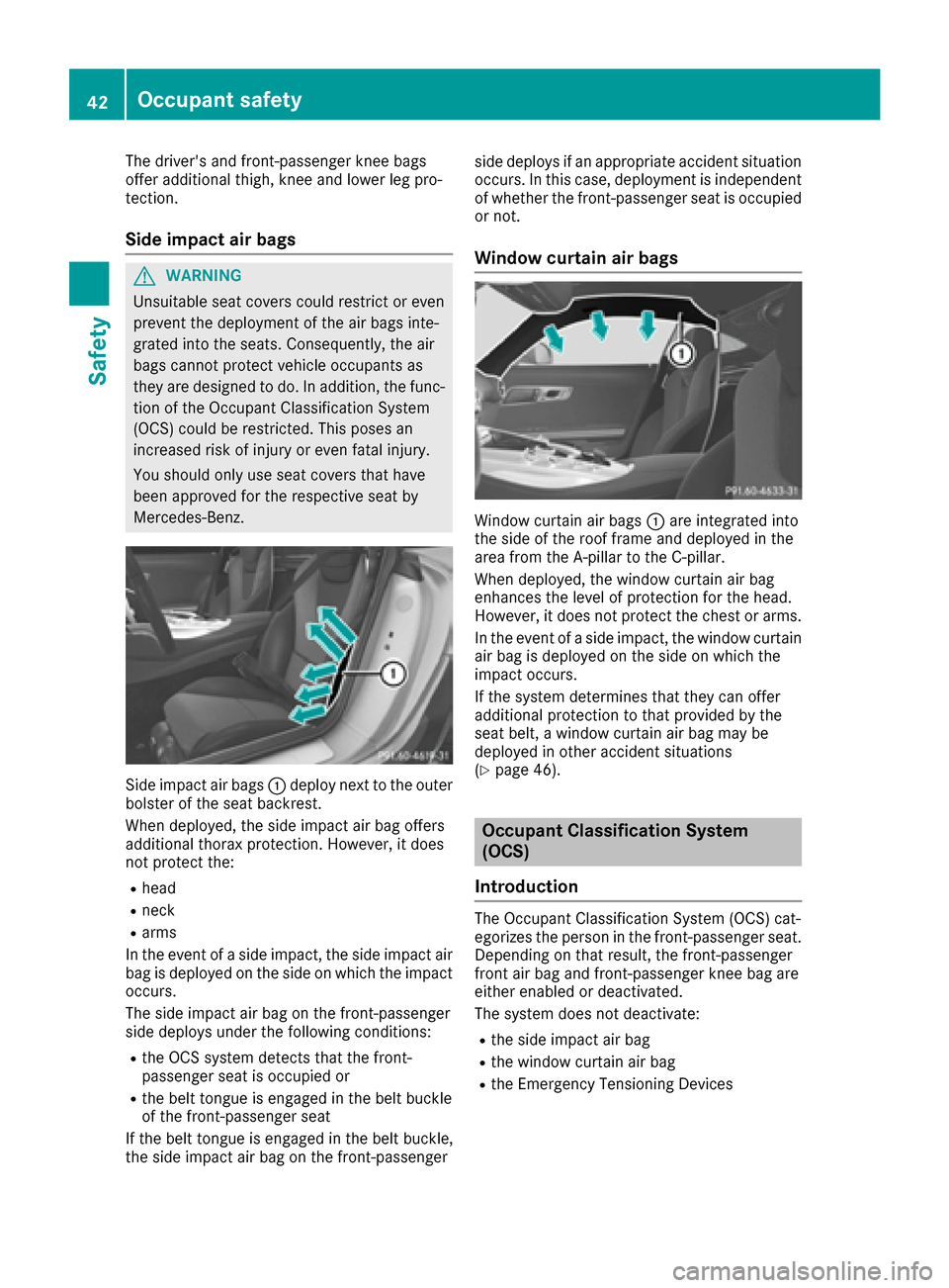 MERCEDES-BENZ AMG GT S 2016 C190 Service Manual The drivers and front-passenger knee bags
offer additional thigh, knee and lower leg pro-
tection.
Side impact air bags
GWARNING
Unsuitable seat covers could restrict or even
prevent the deployment o MERCEDES-BENZ AMG GT S 2016 C190 Service Manual The drivers and front-passenger knee bags
offer additional thigh, knee and lower leg pro-
tection.
Side impact air bags
GWARNING
Unsuitable seat covers could restrict or even
prevent the deployment o