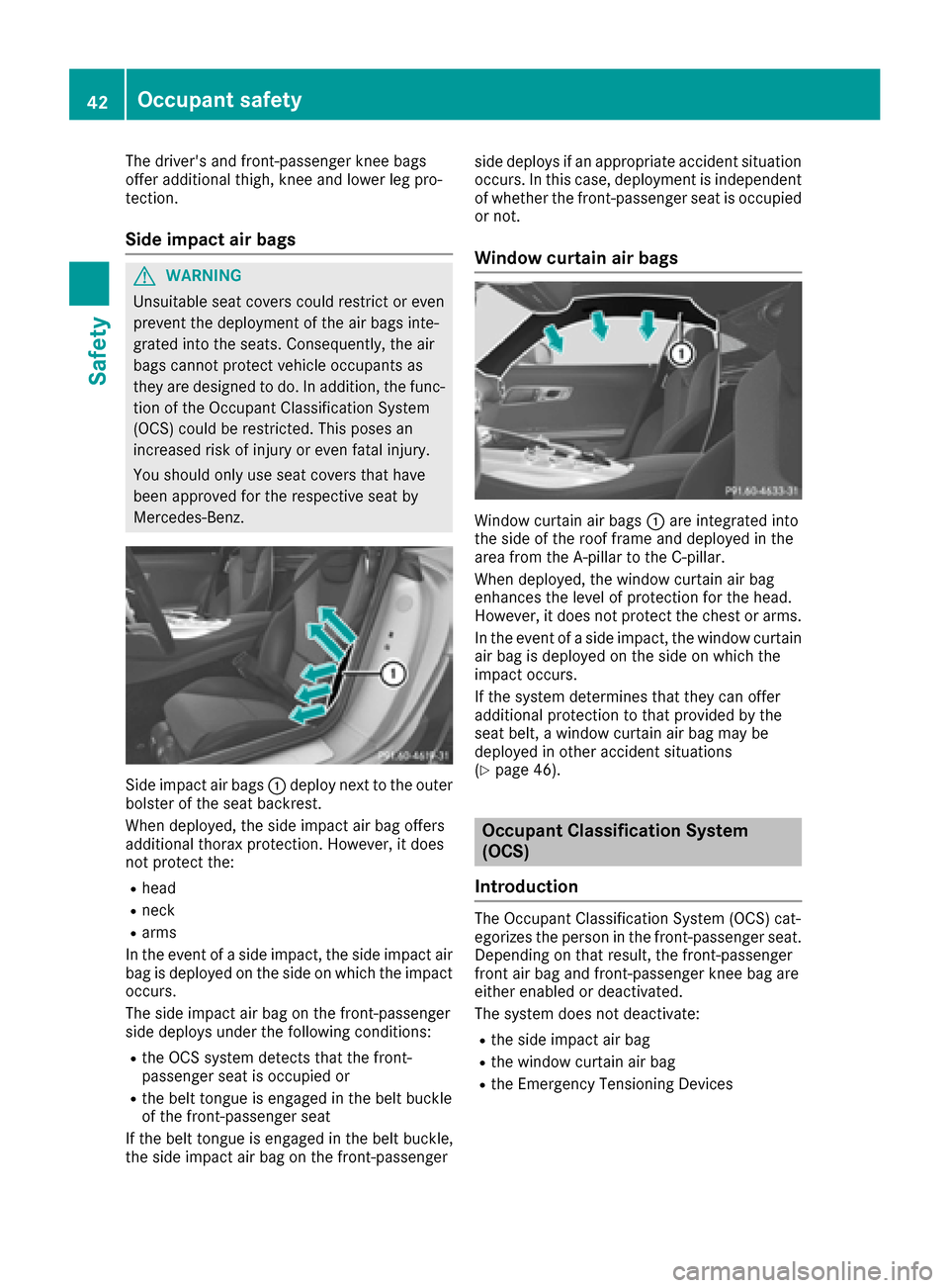 MERCEDES-BENZ AMG GT S 2016 C190 Service Manual The drivers and front-passenger knee bags
offer additional thigh, knee and lower leg pro-
tection.
Side impact air bags
GWARNING
Unsuitable seat covers could restrict or even
prevent the deployment o