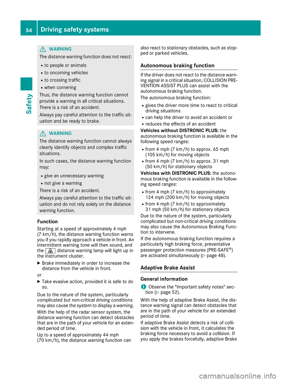 MERCEDES-BENZ AMG GT S 2016 C190 Owners Manual GWARNING
The distance warning function does not react:
Rto people or animals
Rto oncoming vehicles
Rto crossing traffic
Rwhen cornering
Thus, the distance warning function cannot
provide a warning in 
