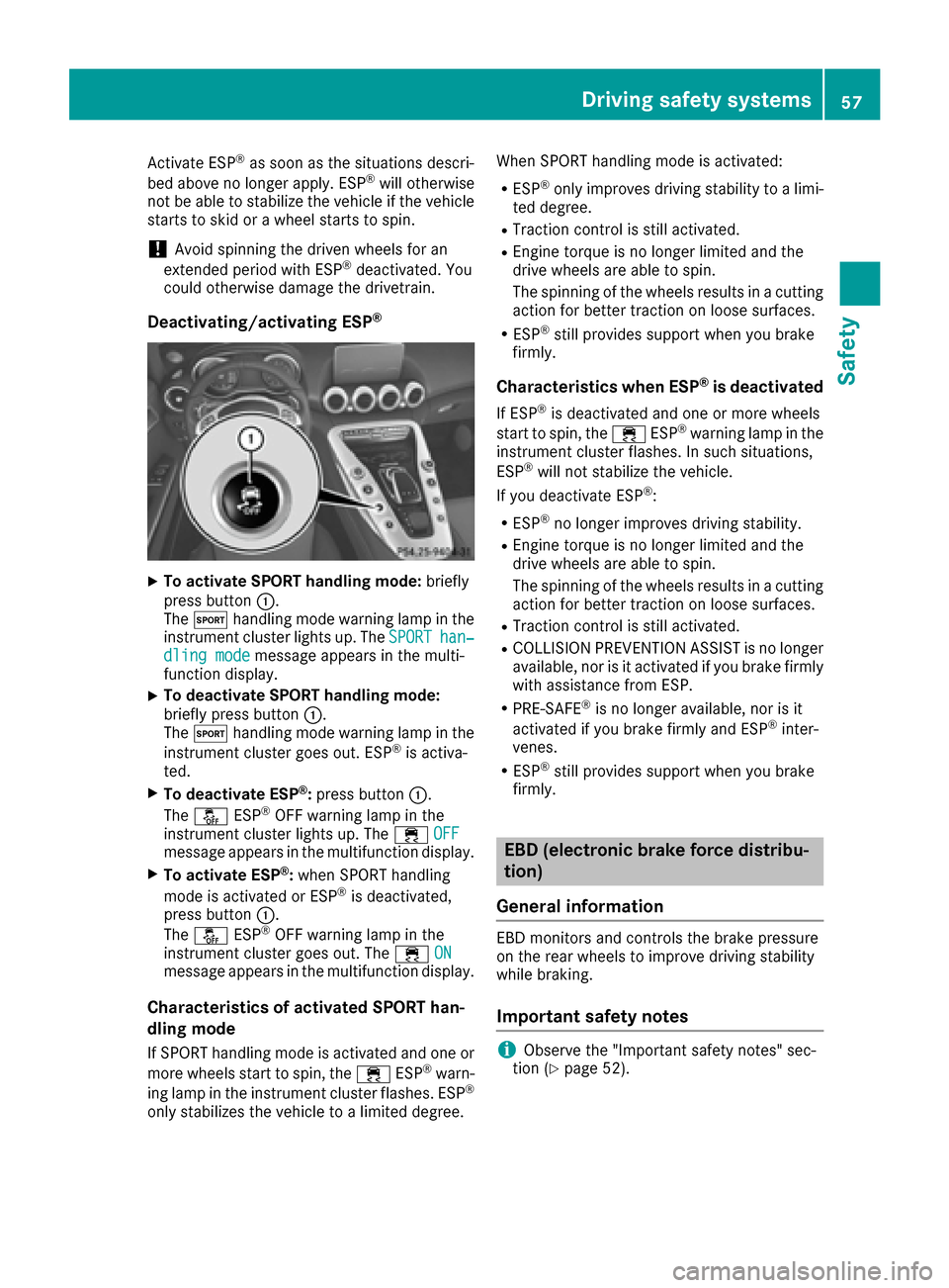 MERCEDES-BENZ AMG GT S 2016 C190 Owners Guide Activate ESP®as soon as the situations descri-
bed above no longer apply. ESP®will otherwise
not be able to stabilize the vehicle if the vehicle
starts to skid or a wheel starts to spin.
!Avoid spin