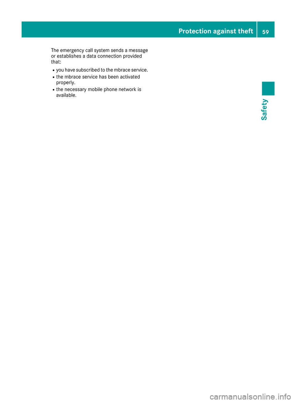 MERCEDES-BENZ AMG GT S 2016 C190 Repair Manual The emergency call system sends a message
or establishes a data connection provided
that:
Ryou have subscribed to the mbrace service.
Rthe mbrace service has been activated
properly.
Rthe necessary mo
