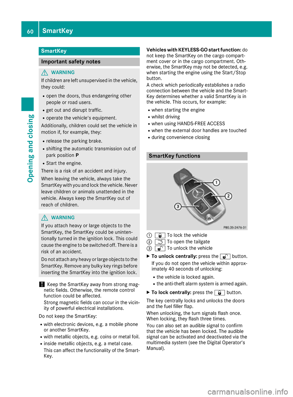 MERCEDES-BENZ AMG GT S 2016 C190 Owners Manual SmartKey
Important safety notes
GWARNING
If children are left unsupervised in the vehicle,
they could:
Ropen the doors, thus endangering other
people or road users.
Rget out and disrupt traffic.
Roper