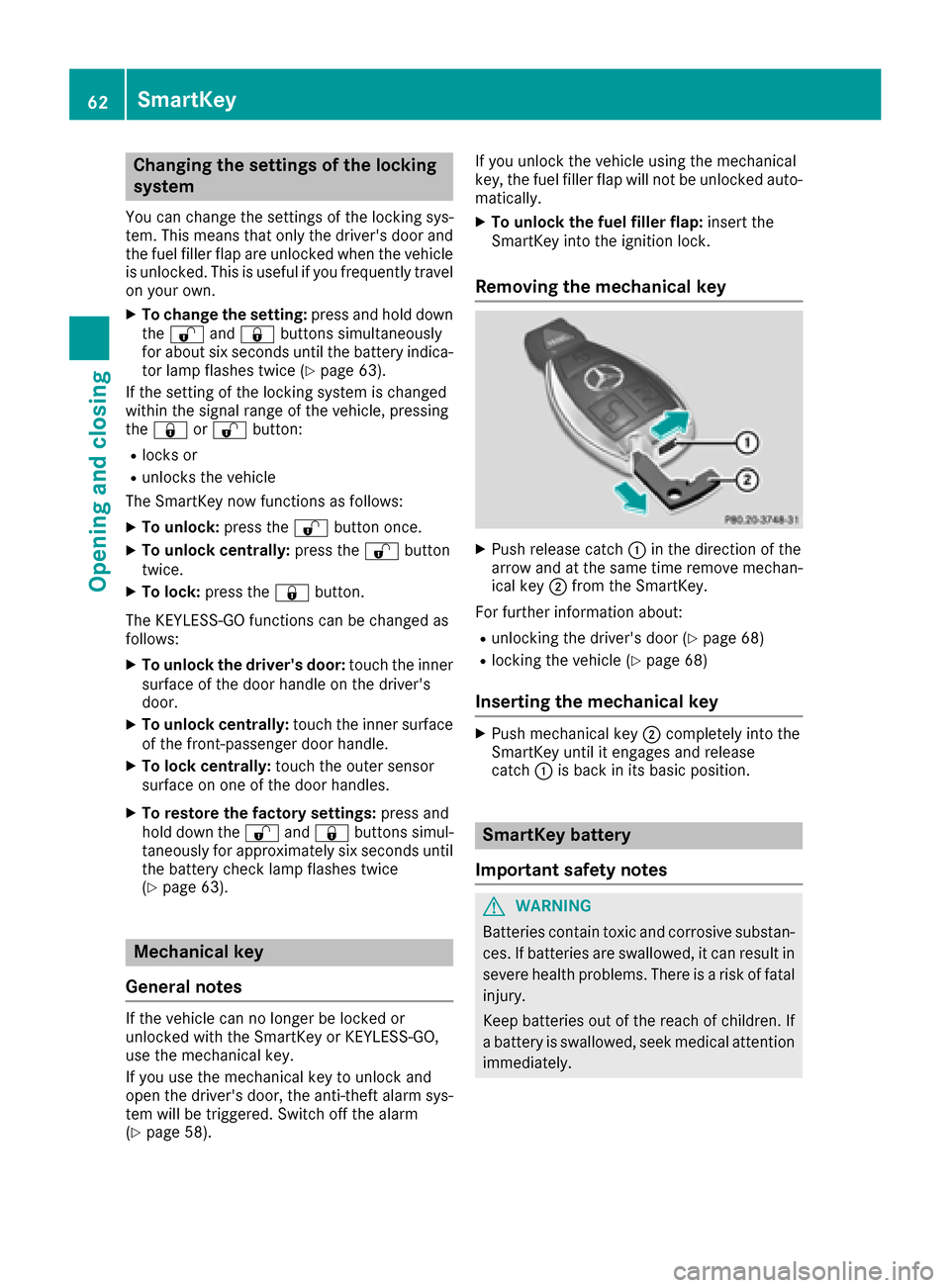 MERCEDES-BENZ AMG GT S 2016 C190 Repair Manual Changing the settings of the locking
system
You can change the settings of the locking sys-
tem. This means that only the drivers door and
the fuel filler flap are unlocked when the vehicle
is unlock