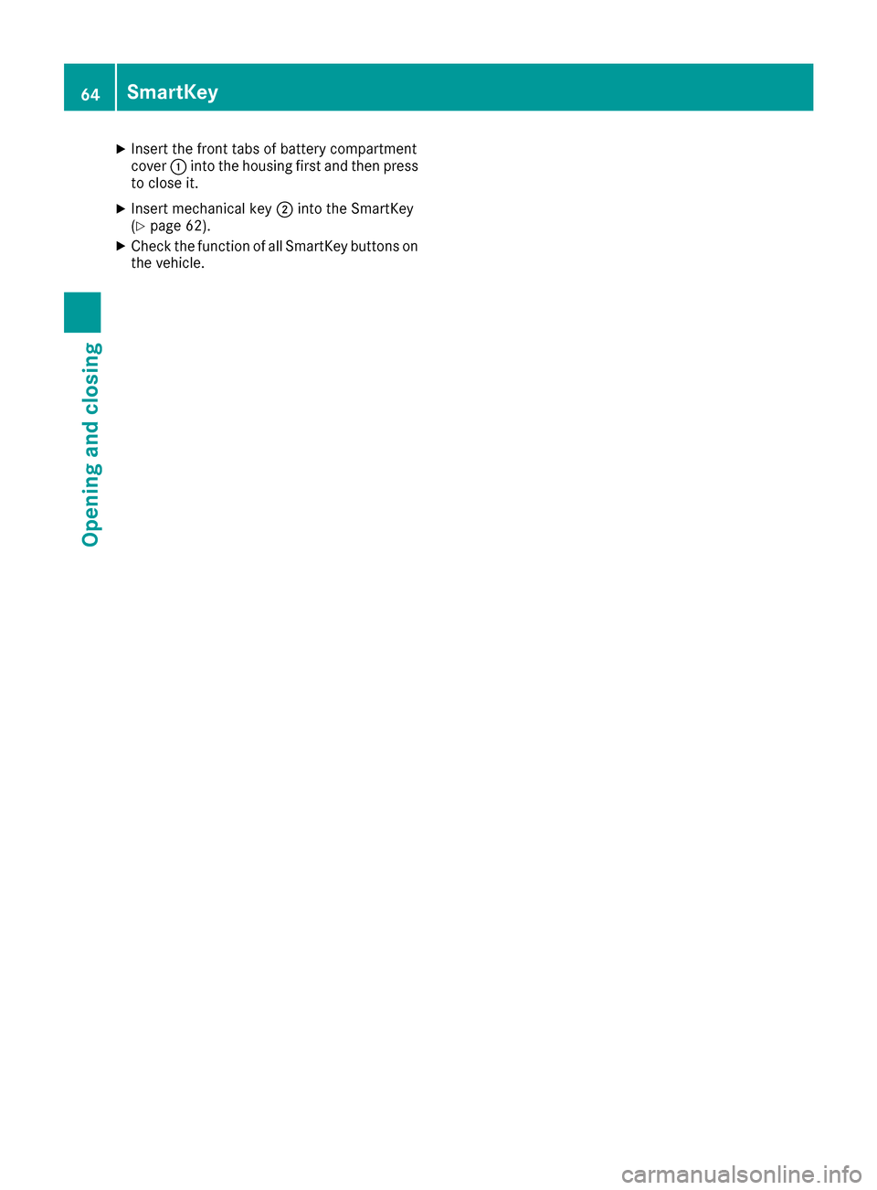 MERCEDES-BENZ AMG GT S 2016 C190 Owners Manual XInsert the front tabs of battery compartment
cover:into the housing first and then press
to close it.
XInsert mechanical key ;into the SmartKey
(Ypage 62).
XCheck the function of all SmartKey buttons