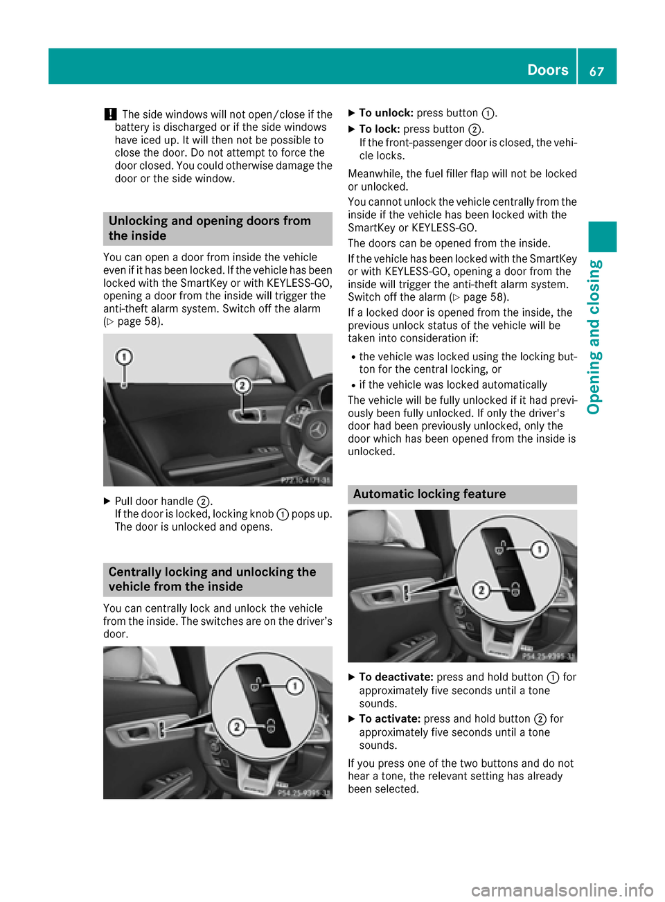 MERCEDES-BENZ AMG GT S 2016 C190 User Guide !The side windows will not open/close if the
battery is discharged or if the side windows
have iced up. It will then not be possible to
close the door. Do not attempt to force the
door closed. You cou