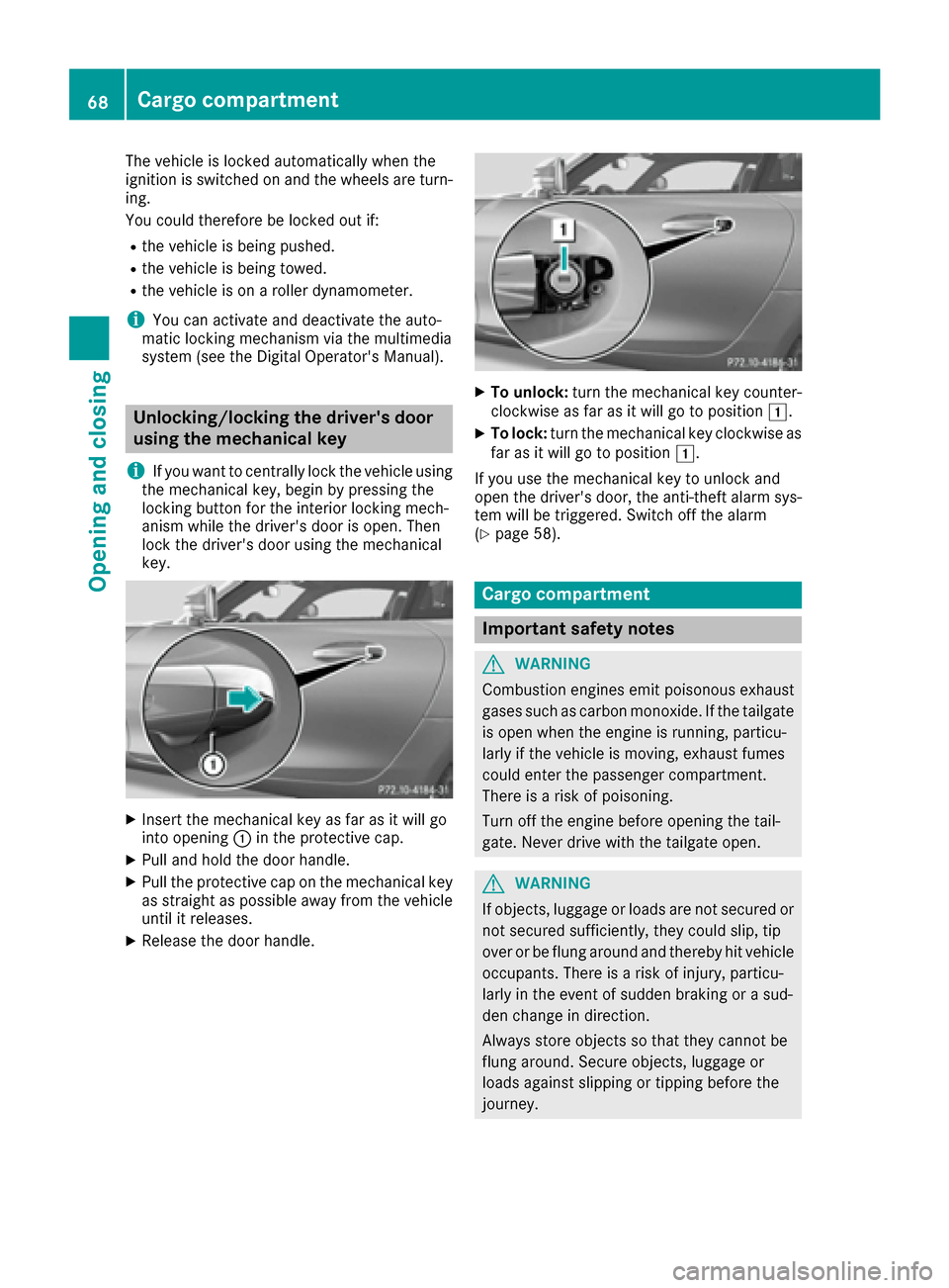 MERCEDES-BENZ AMG GT S 2016 C190 Owners Manual The vehicle is locked automatically when the
ignition is switched on and the wheels are turn-
ing.
You could therefore be locked out if:
Rthe vehicle is being pushed.
Rthe vehicle is being towed.
Rthe