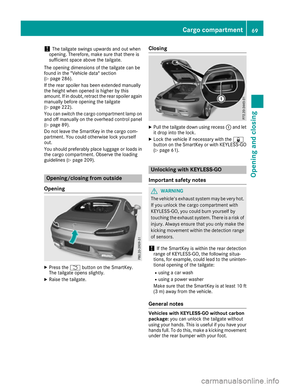 MERCEDES-BENZ AMG GT S 2016 C190 Owners Manual !The tailgate swings upwards and out when
opening. Therefore, make sure that there is
sufficient space above the tailgate.
The opening dimensions of the tailgate can be
found in the "Vehicle data" sec