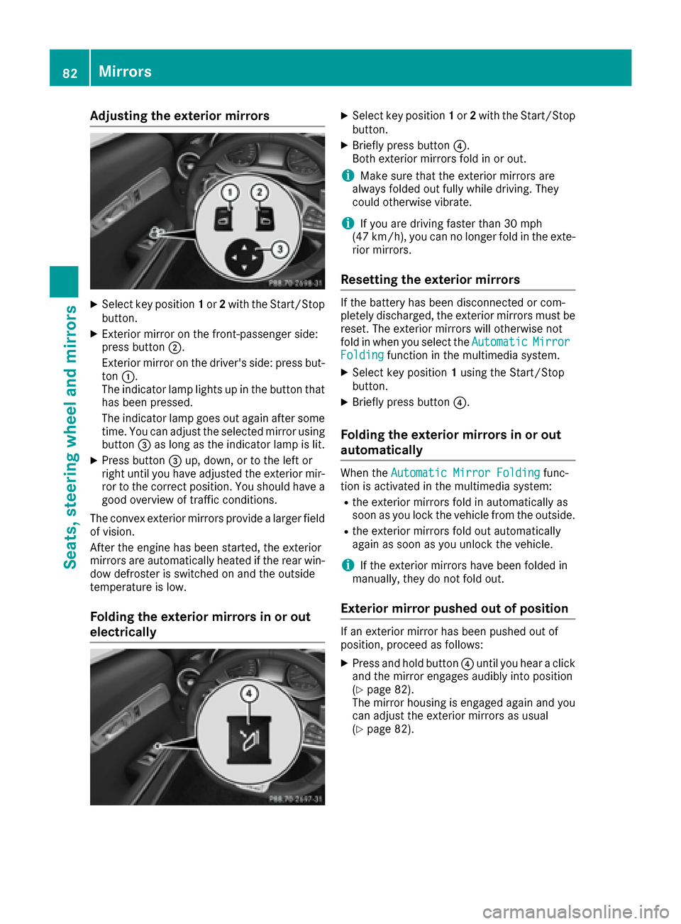 MERCEDES-BENZ AMG GT S 2016 C190 Owners Manual Adjusting the exterior mirrors
XSelectke yposition 1or 2wit hth eStart/Sto p
button.
XExterio rmirror on th efront-passenger side :
press butto n;.
Exterio rmirror on th edrivers side :press but -
to