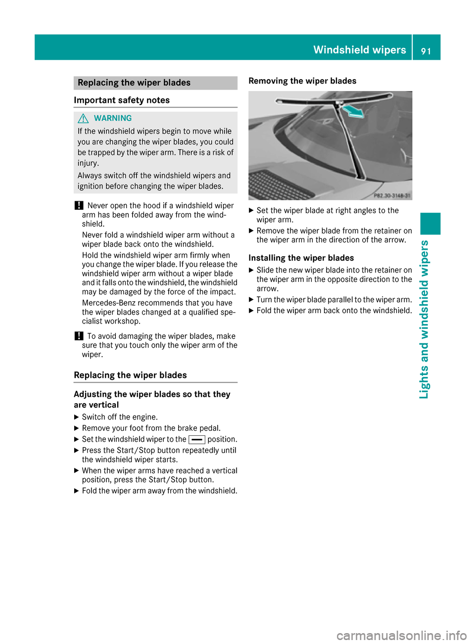 MERCEDES-BENZ AMG GT S 2016 C190 Owners Manual Replacing the wiper blades
Important safety notes
GWARNING
If the windshield wipers begin to move while
you are changing the wiper blades, you could be trapped by the wiper arm. There is a risk of
inj MERCEDES-BENZ AMG GT S 2016 C190 Owners Manual Replacing the wiper blades
Important safety notes
GWARNING
If the windshield wipers begin to move while
you are changing the wiper blades, you could be trapped by the wiper arm. There is a risk of
inj