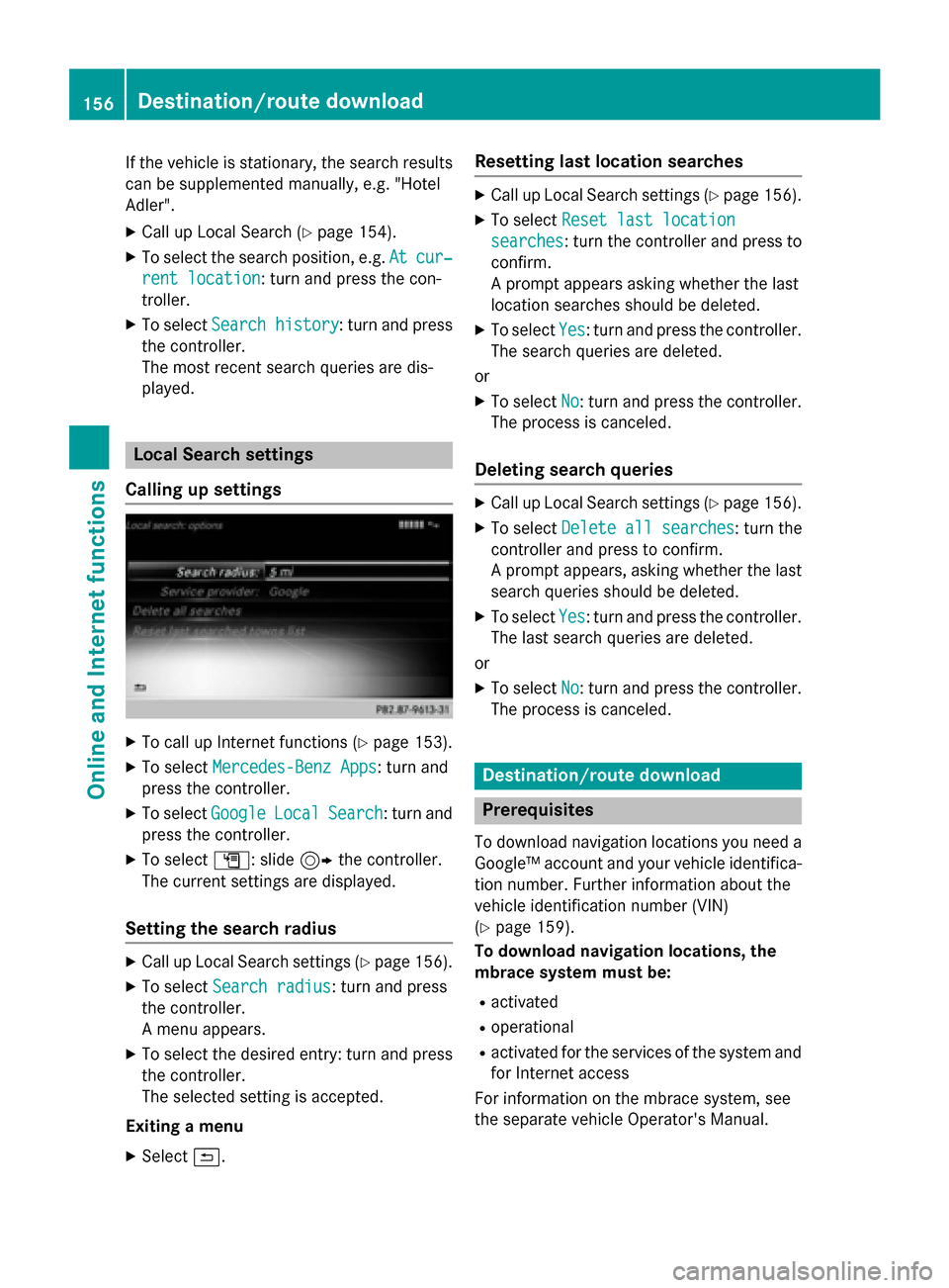 MERCEDES-BENZ AMG GT S 2016 C190 Comand Manual If the vehicle is stationary, the search results
can be supplemented manually, e.g. "Hotel
Adler".
XCall up Local Search (Ypage 154).
XTo select the search position, e.g.Atcur‐
rent location: turn a
