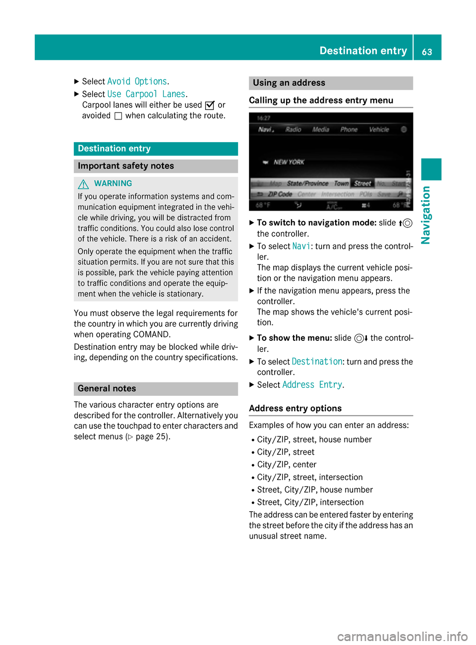 MERCEDES-BENZ AMG GT S 2016 C190 Comand Manual XSelectAvoid Options.
XSelectUse Carpool Lanes.
Carpool lanes will either be used Oor
avoided ªwhen calculating the route.
Destination entry
Important safety notes
GWARNING
If you operate information