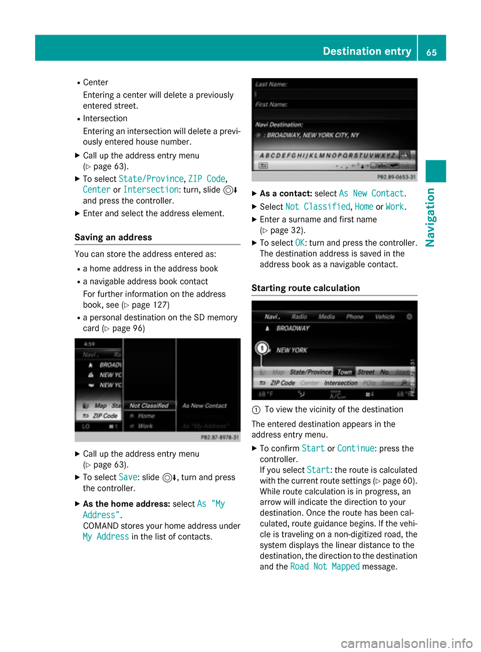 MERCEDES-BENZ AMG GT S 2016 C190 Comand Manual RCenter
Entering a center will delete a previously
entered street.
RIntersection
Entering an intersection will delete a previ-
ously entered house number.
XCall up the address entry menu
(
Ypage 63).
