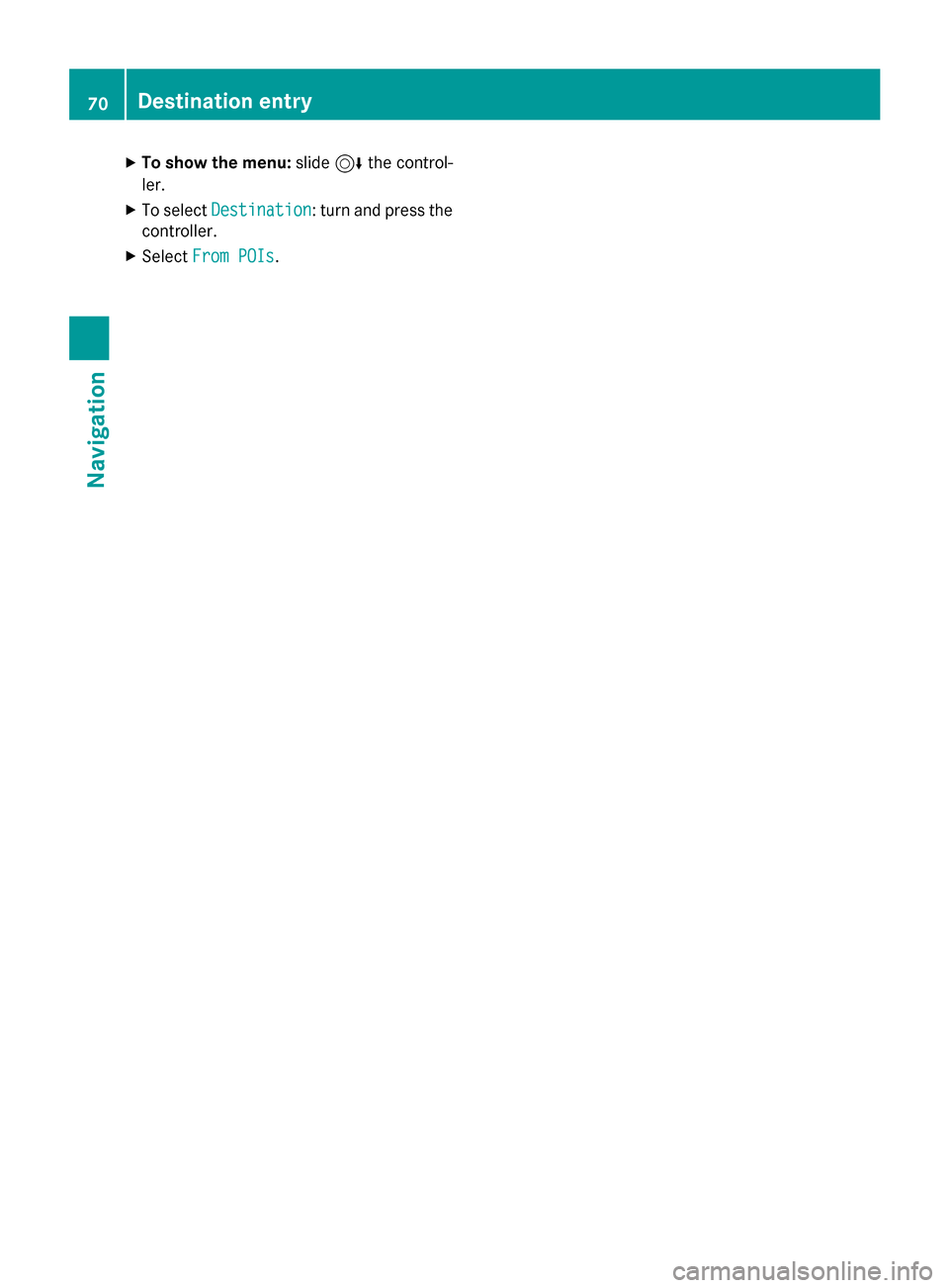 MERCEDES-BENZ AMG GT S 2016 C190 Comand Manual XTo show the menu:slide6the control-
ler.
XTo select Destination: turn and press the
controller.
XSelect From POIs.
70Destination entry
Navigation 