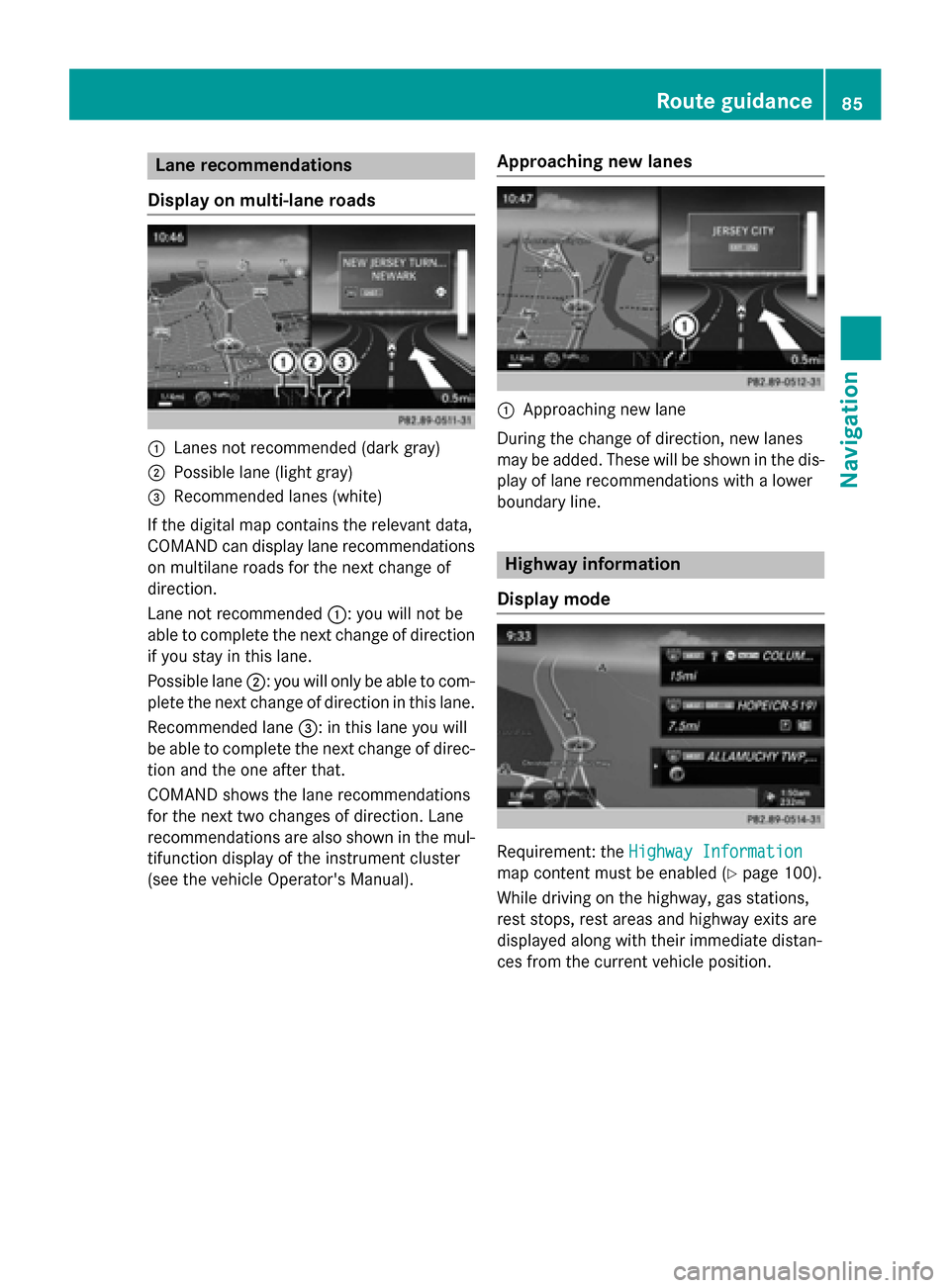 MERCEDES-BENZ AMG GT S 2016 C190 Comand Manual Lane recommendations
Display on multi-lane roads
:Lanes not recommended (dark gray)
;Possible lane (light gray)
=Recommended lanes (white)
If the digital map contains the relevant data,
COMAND can dis