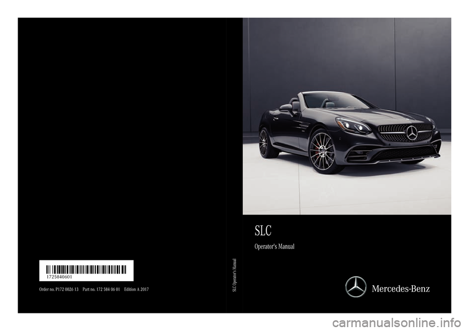 MERCEDES-BENZ SLC-Class 2017 R172 Owners Manual SLC
Operators Manual
Order no. P172 0026 13 Part no. 172 584 06 01 EditionA2017
É1725840601.ËÍ1725840601
SLC Operators Manual MERCEDES-BENZ SLC-Class 2017 R172 Owners Manual SLC
Operators Manual
Order no. P172 0026 13 Part no. 172 584 06 01 EditionA2017
É1725840601.ËÍ1725840601
SLC Operators Manual