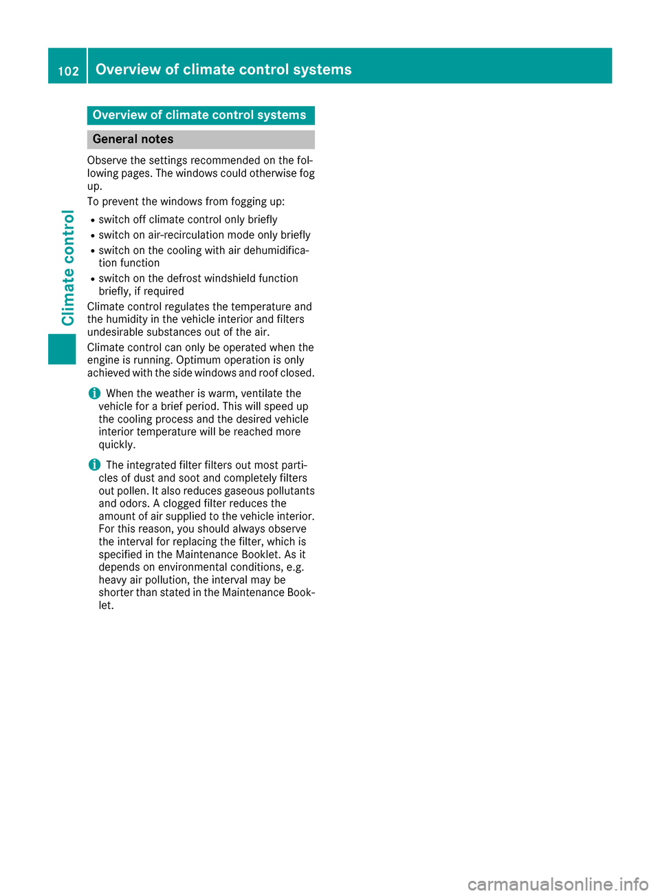 MERCEDES-BENZ SLC-Class 2017 R172 Owners Manual Overview of climatecontrol systems
General notes
Observe the settings recommended on the fol-
lowing pages. The windows could otherwise fog
up.
To preventt he windows from fogging up:
Rswitch off clim