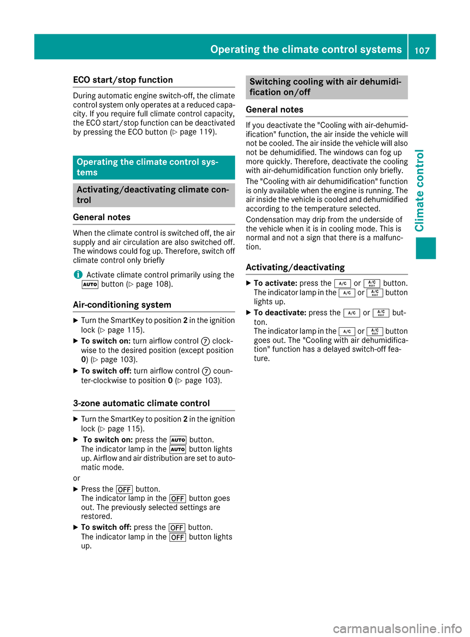 MERCEDES-BENZ SLC-Class 2017 R172 Owners Manual ECO start/stop function
During automatic engine switch-off,the climate
control system only operate satareduced capa-
city. If you require full climate control capacity,
th eE CO start/sto pfunction ca
