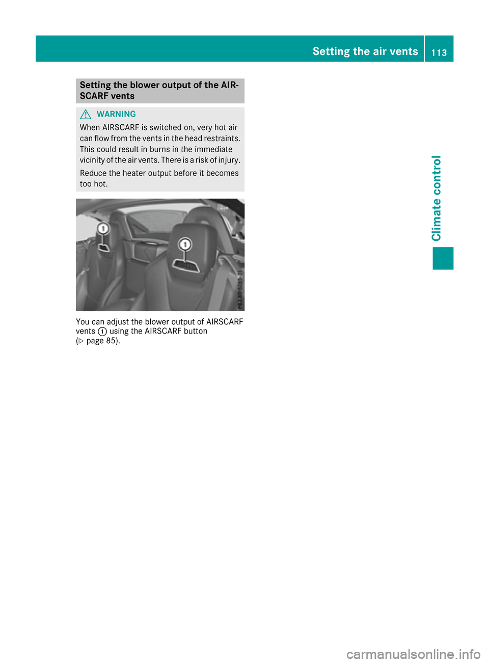 MERCEDES-BENZ SLC-Class 2017 R172 Owners Manual Setting the blower outputofthe AIR-
SCARF vents
GWARNING
When AIRSCARF is switched on, very hot air
can flow from the ventsint he head restraints.
This could result in burns in the immediate
vicinity MERCEDES-BENZ SLC-Class 2017 R172 Owners Manual Setting the blower outputofthe AIR-
SCARF vents
GWARNING
When AIRSCARF is switched on, very hot air
can flow from the ventsint he head restraints.
This could result in burns in the immediate
vicinity