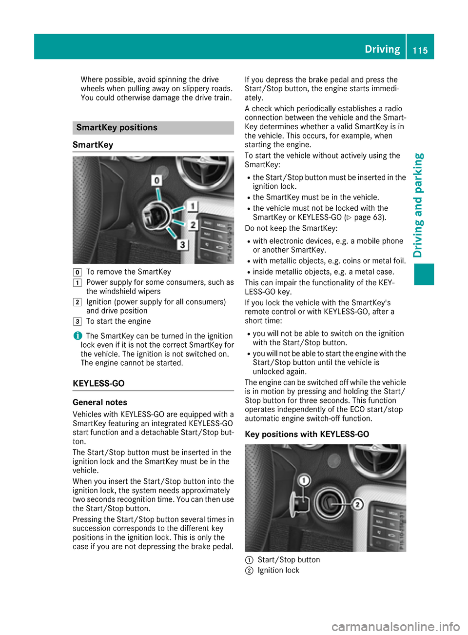 MERCEDES-BENZ SLC-Class 2017 R172 Owners Guide Where possible, avoid spinningthe drive
wheels when pulling away on slippery roads.
You could otherwise damage the drive train.
SmartKey positions
SmartKey
gTo remove the SmartKey
1Power supply for so