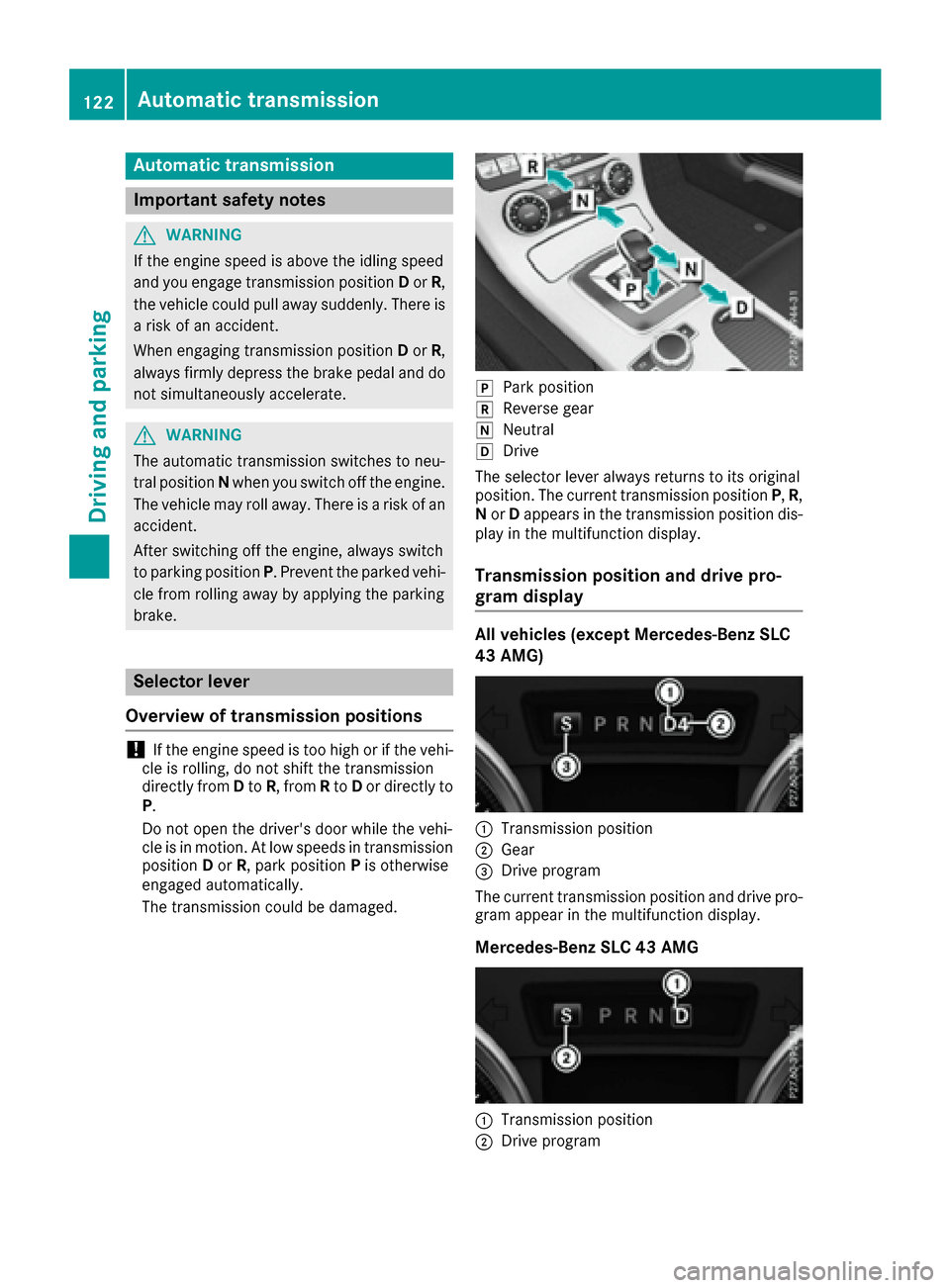 MERCEDES-BENZ SLC-Class 2017 R172 Owners Manual Automa tict rans mi ssion
Import ant safety notes
GWARNIN G
If th eengines pee disa bovethe idlin gspee d
and you engage transmission position Dor R,
th ev ehicl ecould pull away suddenly. There is
ar MERCEDES-BENZ SLC-Class 2017 R172 Owners Manual Automa tict rans mi ssion
Import ant safety notes
GWARNIN G
If th eengines pee disa bovethe idlin gspee d
and you engage transmission position Dor R,
th ev ehicl ecould pull away suddenly. There is
ar