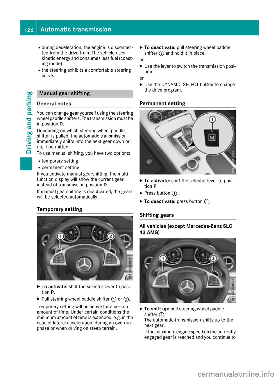 MERCEDES-BENZ SLC-Class 2017 R172 Service Manual Rduring deceleration, the engineisdisconnec-
ted from the drive train .The vehicle uses
kinetic energy and consumes less fuel (coast-
ing mode).
Rthe steering exhibit sacomfortable steering
curve.
Man