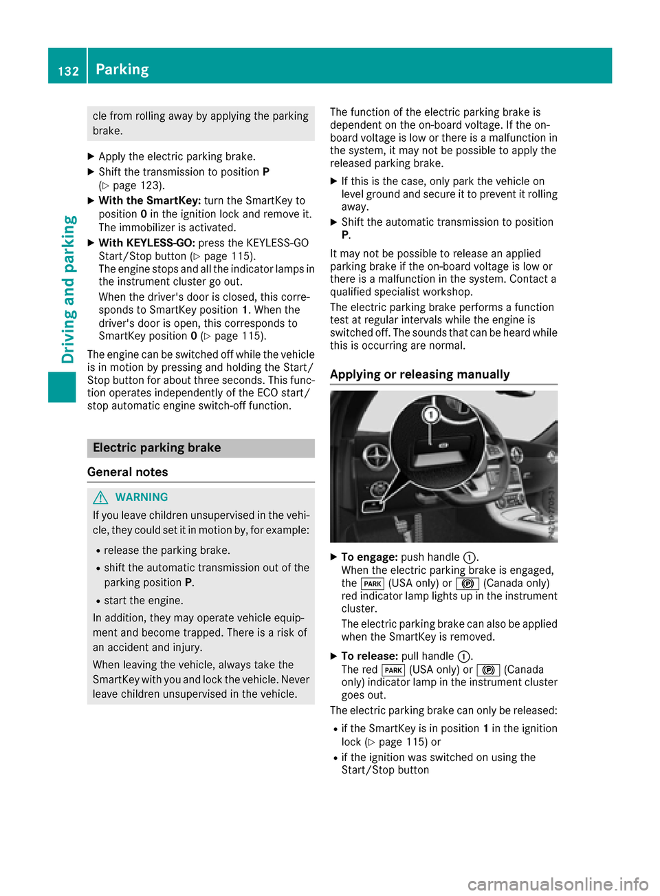 MERCEDES-BENZ SLC-Class 2017 R172 Service Manual cle from rolling away by applying the parking
brake.
XApplythe electri cparking brake.
XShif tthe transmission to position P
(Ypage 123).
XWith the SmartKey: turn the SmartKey to
position 0in the igni