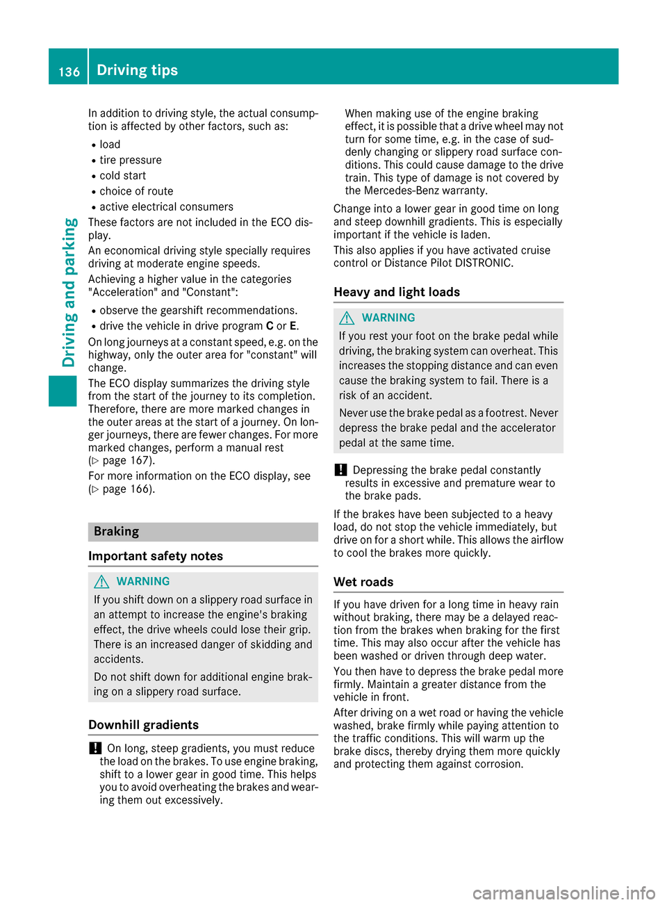 MERCEDES-BENZ SLC-Class 2017 R172 Service Manual In addition to driving style, the actual consump-
tion is affected by other factors, such as:
Rload
Rtire pressure
Rcold start
Rchoice of route
Ractive electrical consumers
These factors are not inclu