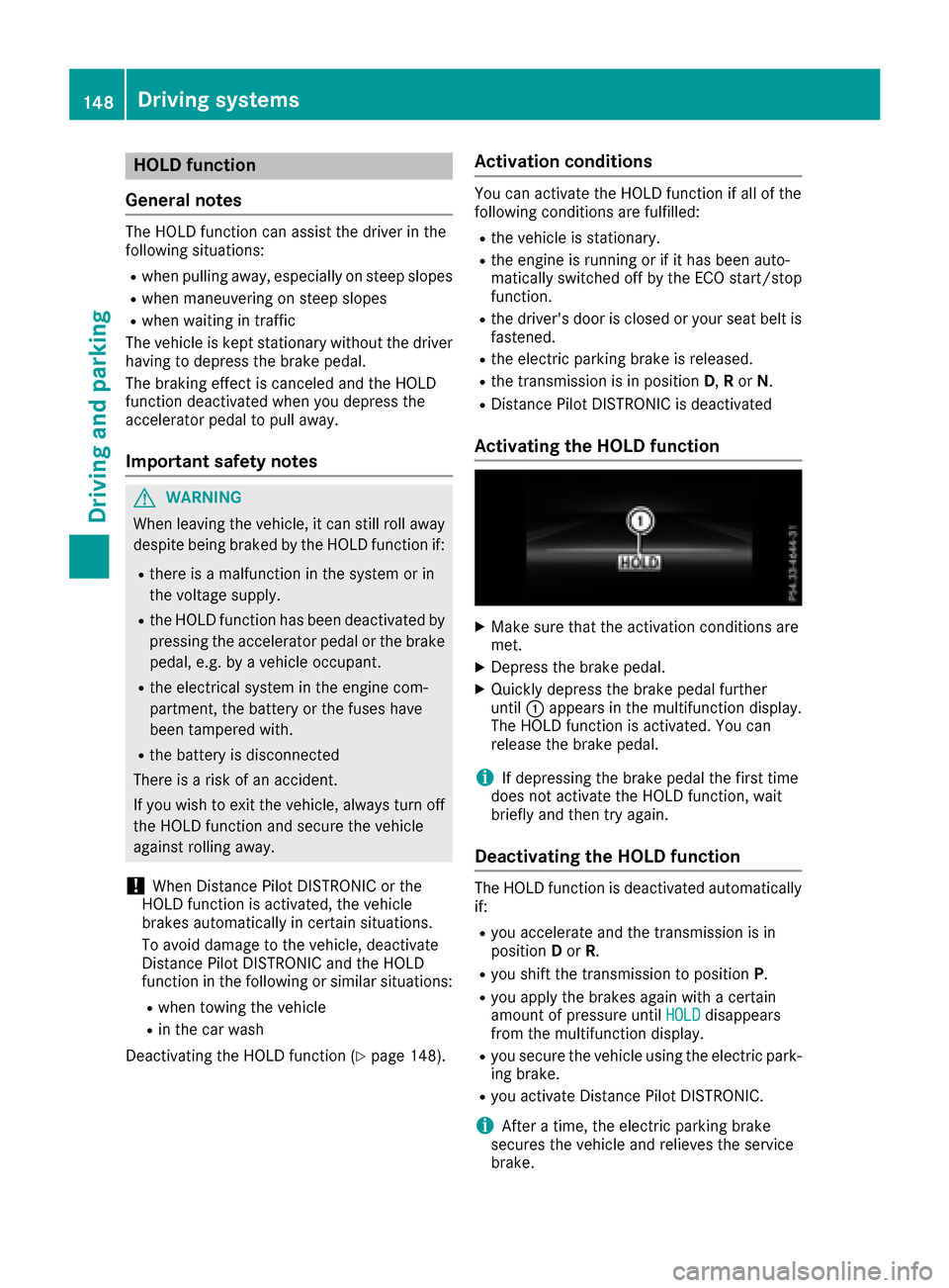 MERCEDES-BENZ SLC-Class 2017 R172 Owners Manual HOLD function
General notes
The HOLD function can assist the driverint he
following situations:
Rwhen pulling away, especially on steep slopes
Rwhen maneuvering on steep slopes
Rwhen waiting in traffi MERCEDES-BENZ SLC-Class 2017 R172 Owners Manual HOLD function
General notes
The HOLD function can assist the driverint he
following situations:
Rwhen pulling away, especially on steep slopes
Rwhen maneuvering on steep slopes
Rwhen waiting in traffi