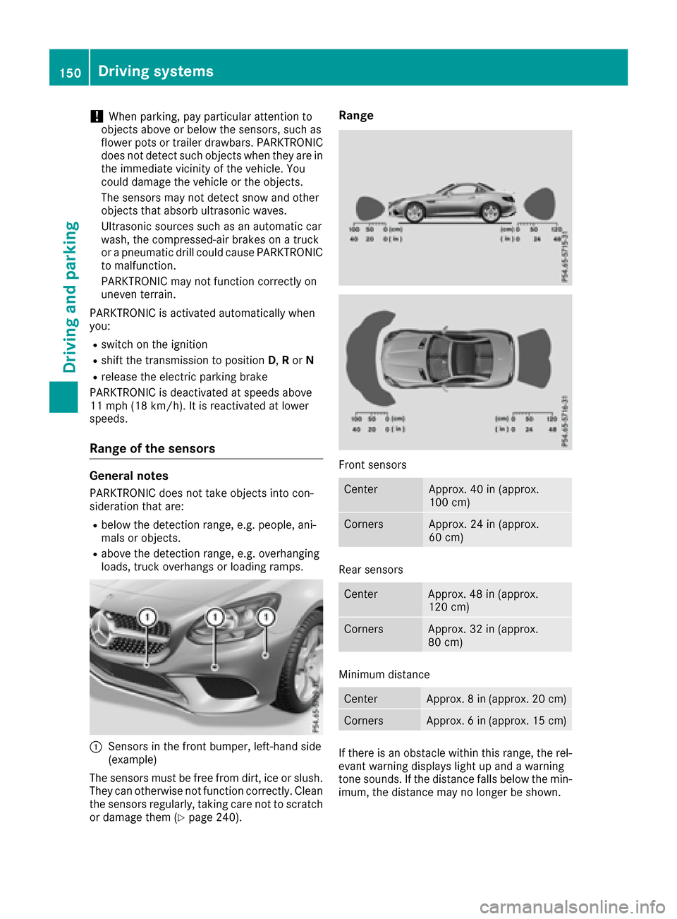 MERCEDES-BENZ SLC-Class 2017 R172 Owners Manual !When parking, pay particular attention to
objects above or below the sensors, such as
flower pots or trailer drawbars. PARKTRONIC
does not detect such objects when they are in
the immediate vicinity 