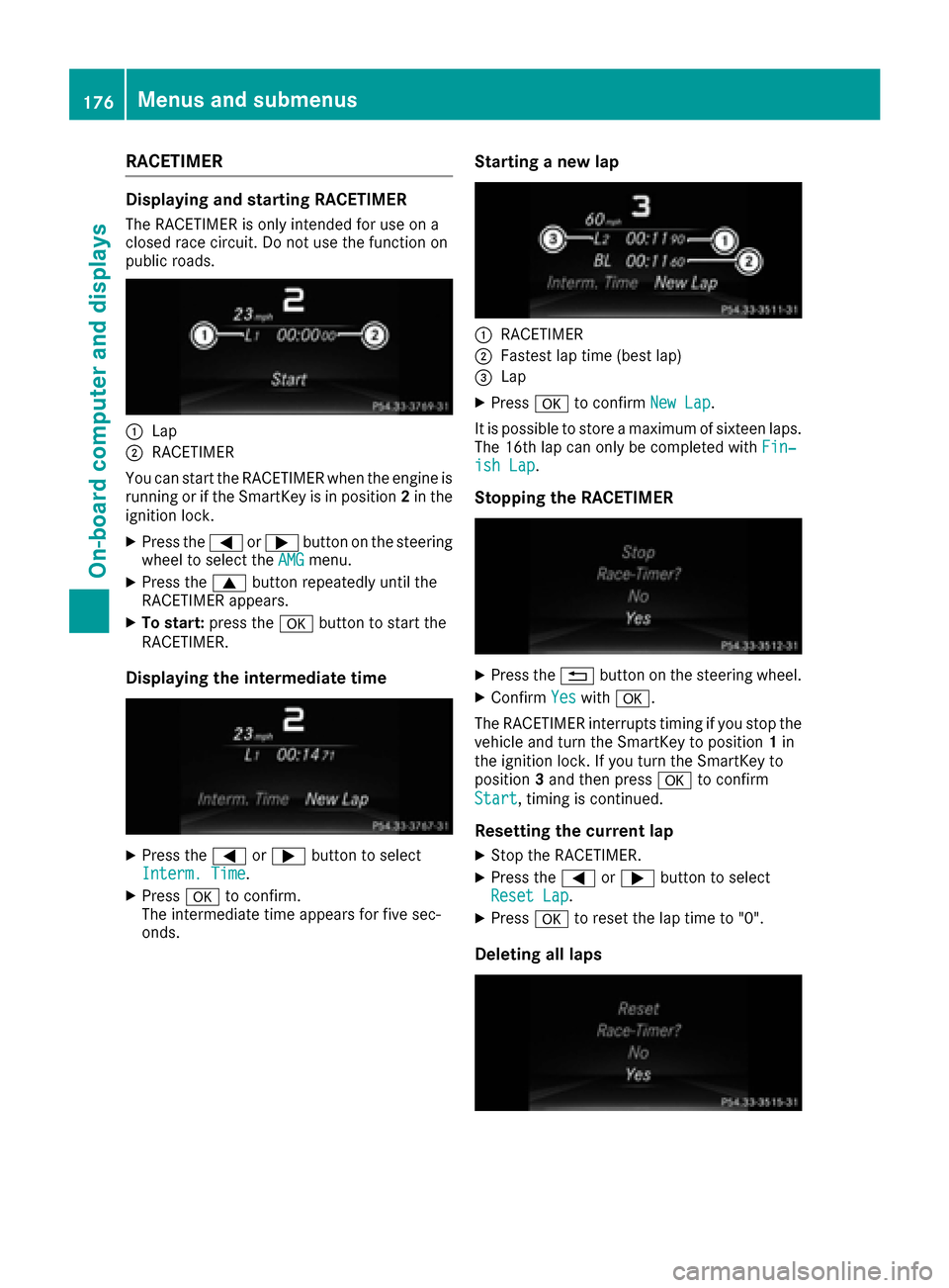 MERCEDES-BENZ SLC-Class 2017 R172 Owners Manual RACETIMER
Displaying and startingRACETIMER
The RACETIMER is only intended for us eona
closed race circuit. Do not us ethe function on
public roads.
:Lap
;RACETIMER
Yo uc an star tthe RACETIMER when th